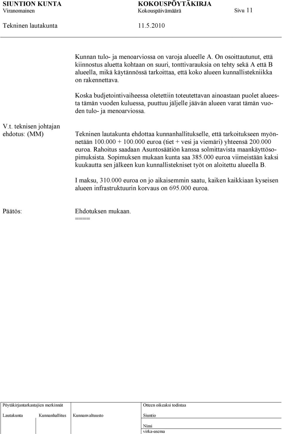 Koska budjetointivaiheessa oletettiin toteutettavan ainoastaan puolet alueesta tämän vuoden kuluessa, puuttuu jäljelle jäävän alueen varat tämän vuoden tulo- ja menoarviossa. V.t. teknisen johtajan ehdotus: (MM) ehdottaa kunnanhallitukselle, että tarkoitukseen myönnetään 100.