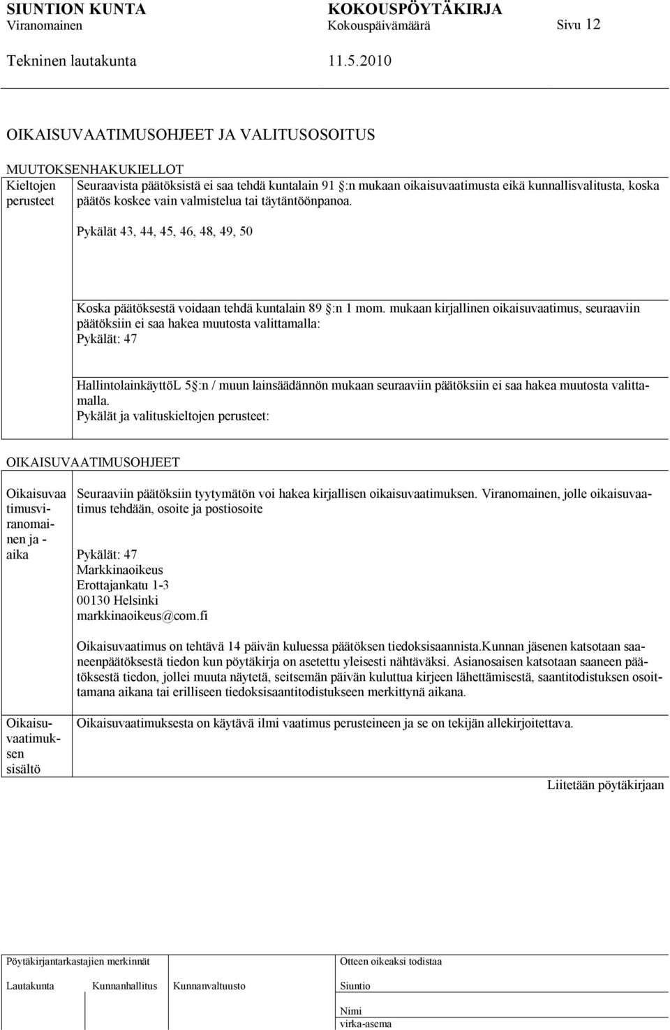 mukaan kirjallinen oikaisuvaatimus, seuraaviin päätöksiin ei saa hakea muutosta valittamalla: Pykälät: 47 HallintolainkäyttöL 5 :n / muun lainsäädännön mukaan seuraaviin päätöksiin ei saa hakea