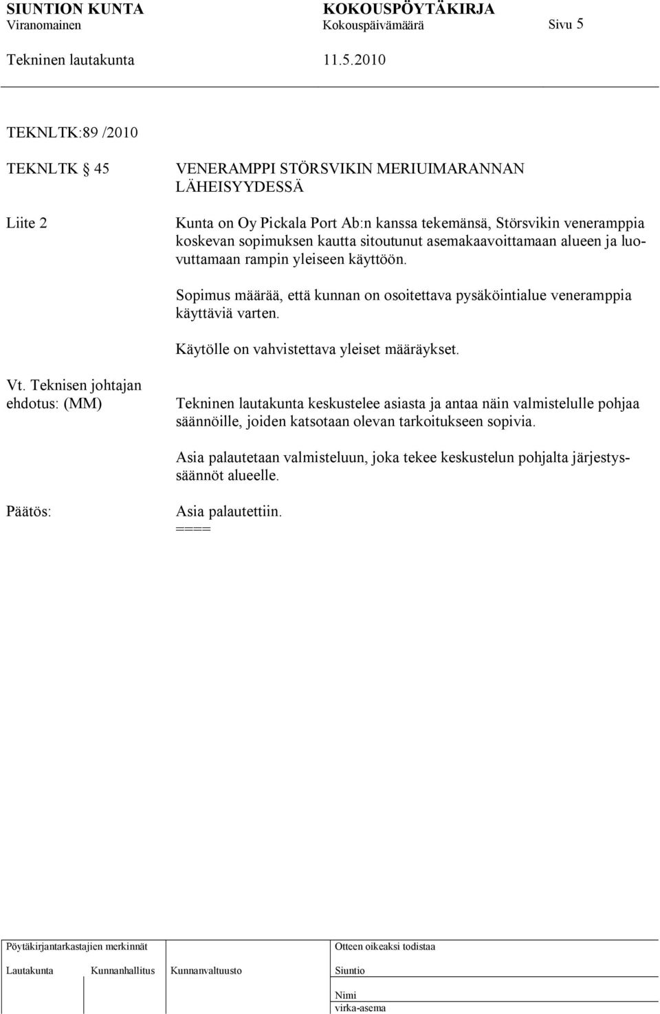 Sopimus määrää, että kunnan on osoitettava pysäköintialue veneramppia käyttäviä varten. Käytölle on vahvistettava yleiset määräykset. Vt.