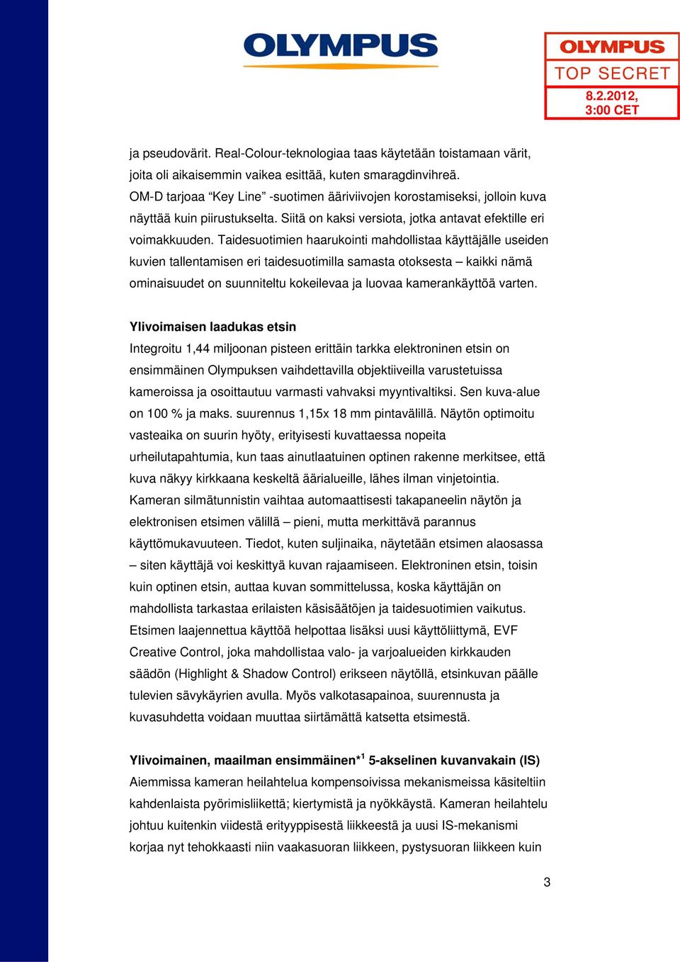 Taidesuotimien haarukointi mahdollistaa käyttäjälle useiden kuvien tallentamisen eri taidesuotimilla samasta otoksesta kaikki nämä ominaisuudet on suunniteltu kokeilevaa ja luovaa kamerankäyttöä