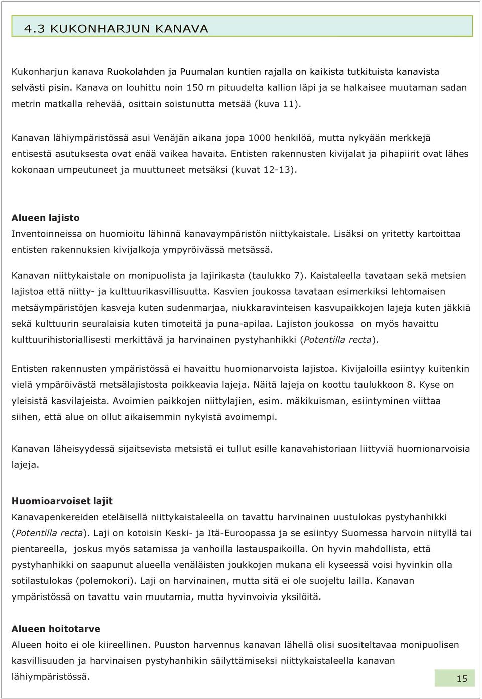 Kanavan lähiympäristössä asui Venäjän aikana jopa 1000 henkilöä, mutta nykyään merkkejä entisestä asutuksesta ovat enää vaikea havaita.