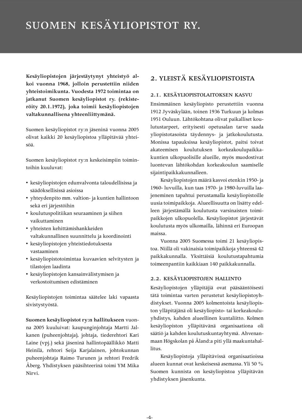 Suomen kesäyliopistot ry:n keskeisimpiin toimintoihin kuuluvat: kesäyliopistojen edunvalvonta taloudellisissa ja säädöksellisissä asioissa yhteydenpito mm.