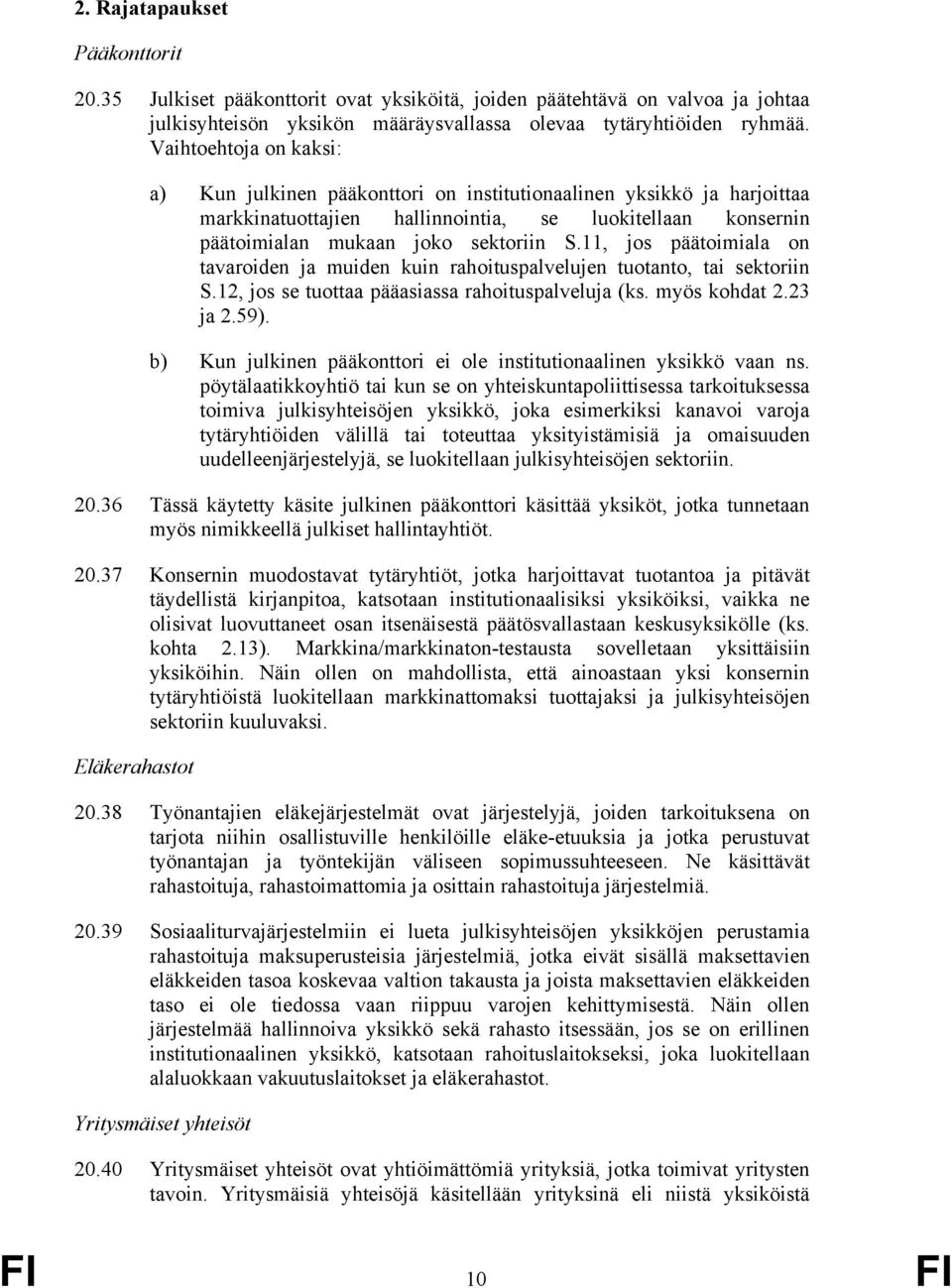 11, jos päätoimiala on tavaroiden ja muiden kuin rahoituspalvelujen tuotanto, tai sektoriin S.12, jos se tuottaa pääasiassa rahoituspalveluja (ks. myös kohdat 2.23 ja 2.59).