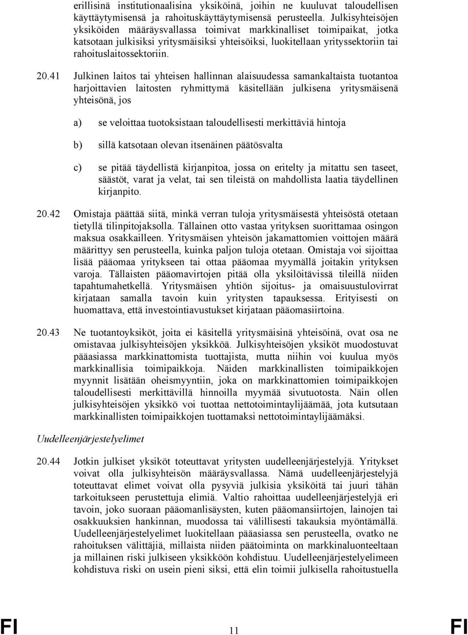 41 Julkinen laitos tai yhteisen hallinnan alaisuudessa samankaltaista tuotantoa harjoittavien laitosten ryhmittymä käsitellään julkisena yritysmäisenä yhteisönä, jos a) se veloittaa tuotoksistaan