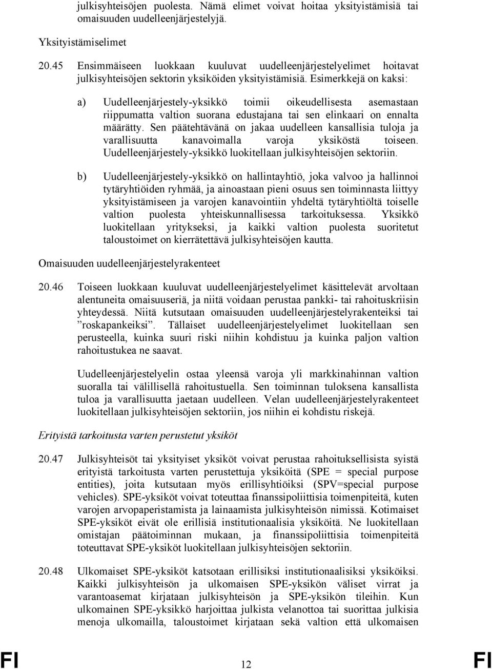 Esimerkkejä on kaksi: a) Uudelleenjärjestely-yksikkö toimii oikeudellisesta asemastaan riippumatta valtion suorana edustajana tai sen elinkaari on ennalta määrätty.