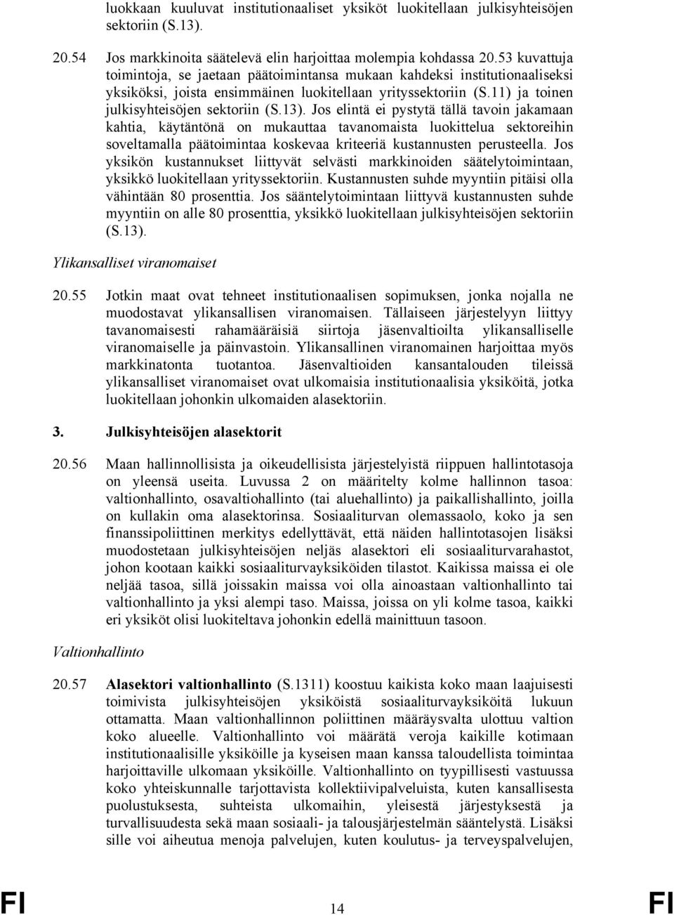 Jos elintä ei pystytä tällä tavoin jakamaan kahtia, käytäntönä on mukauttaa tavanomaista luokittelua sektoreihin soveltamalla päätoimintaa koskevaa kriteeriä kustannusten perusteella.