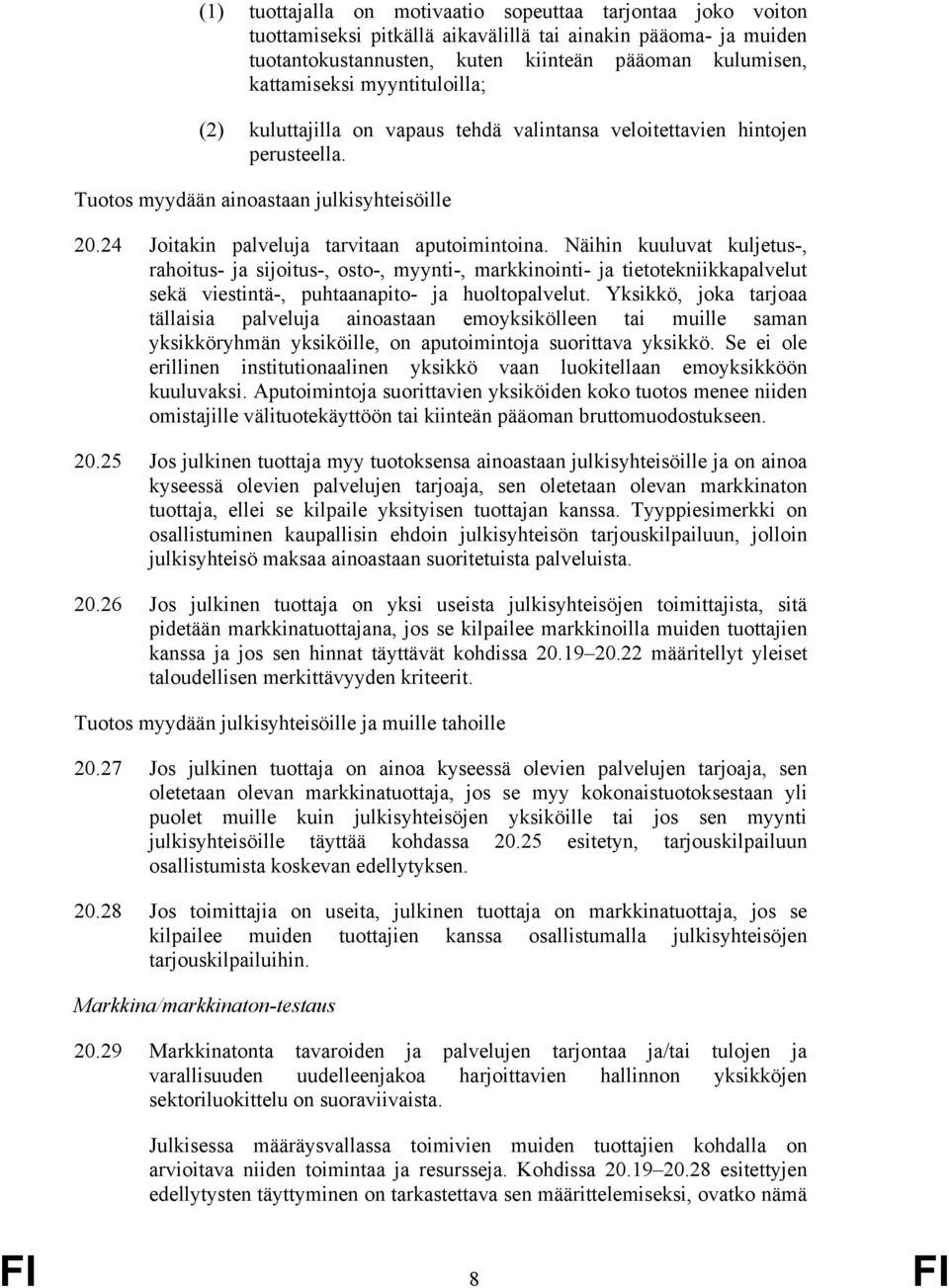 Näihin kuuluvat kuljetus-, rahoitus- ja sijoitus-, osto-, myynti-, markkinointi- ja tietotekniikkapalvelut sekä viestintä-, puhtaanapito- ja huoltopalvelut.