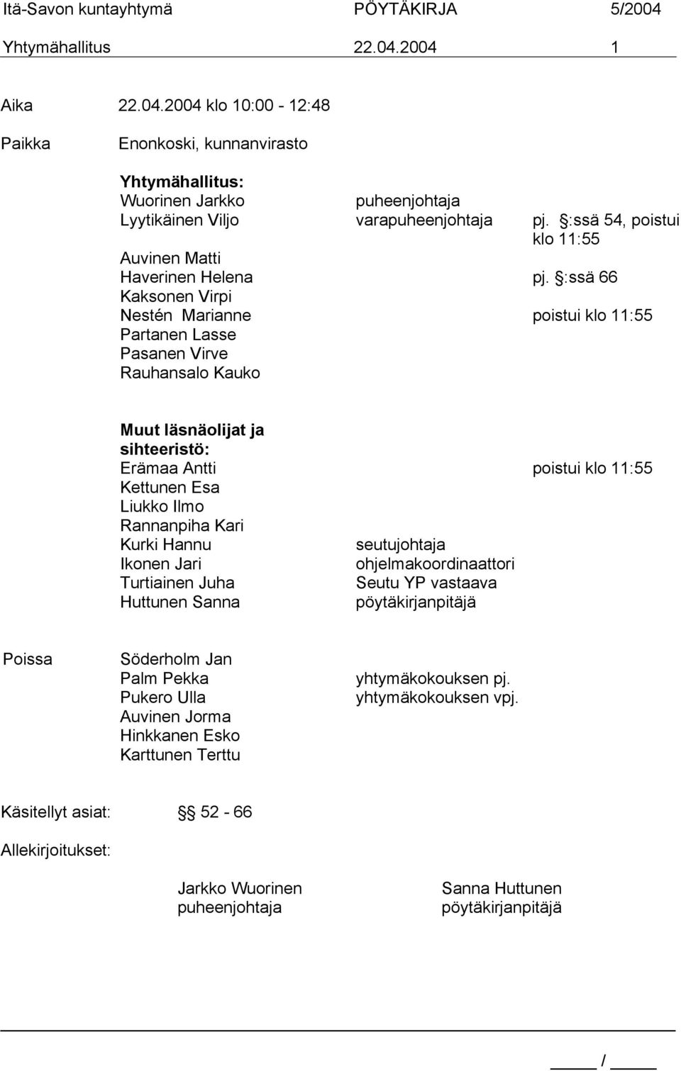 :ssä 66 Kaksonen Virpi Nestén Marianne poistui klo 11:55 Partanen Lasse Pasanen Virve Rauhansalo Kauko Muut läsnäolijat ja sihteeristö: Erämaa Antti poistui klo 11:55 Kettunen Esa Liukko Ilmo