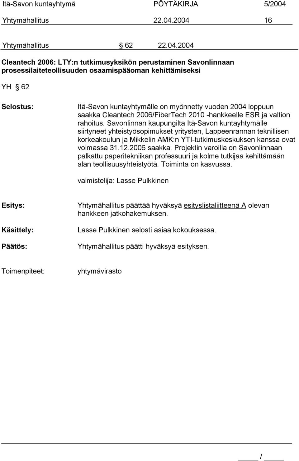 on myönnetty vuoden 2004 loppuun saakka Cleantech 2006/FiberTech 2010 -hankkeelle ESR ja valtion rahoitus.