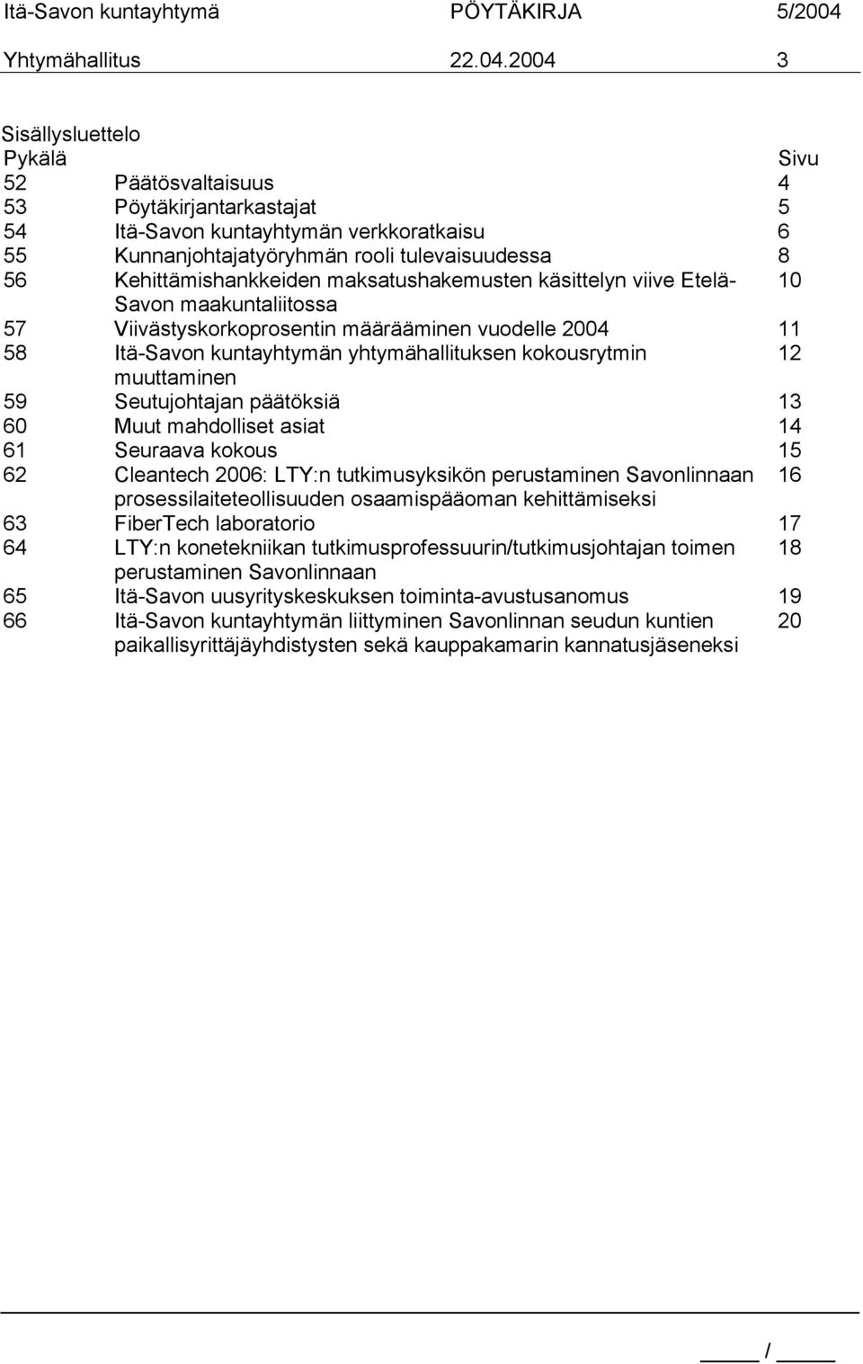 Kehittämishankkeiden maksatushakemusten käsittelyn viive Etelä- 10 Savon maakuntaliitossa 57 Viivästyskorkoprosentin määrääminen vuodelle 2004 11 58 Itä-Savon kuntayhtymän yhtymähallituksen