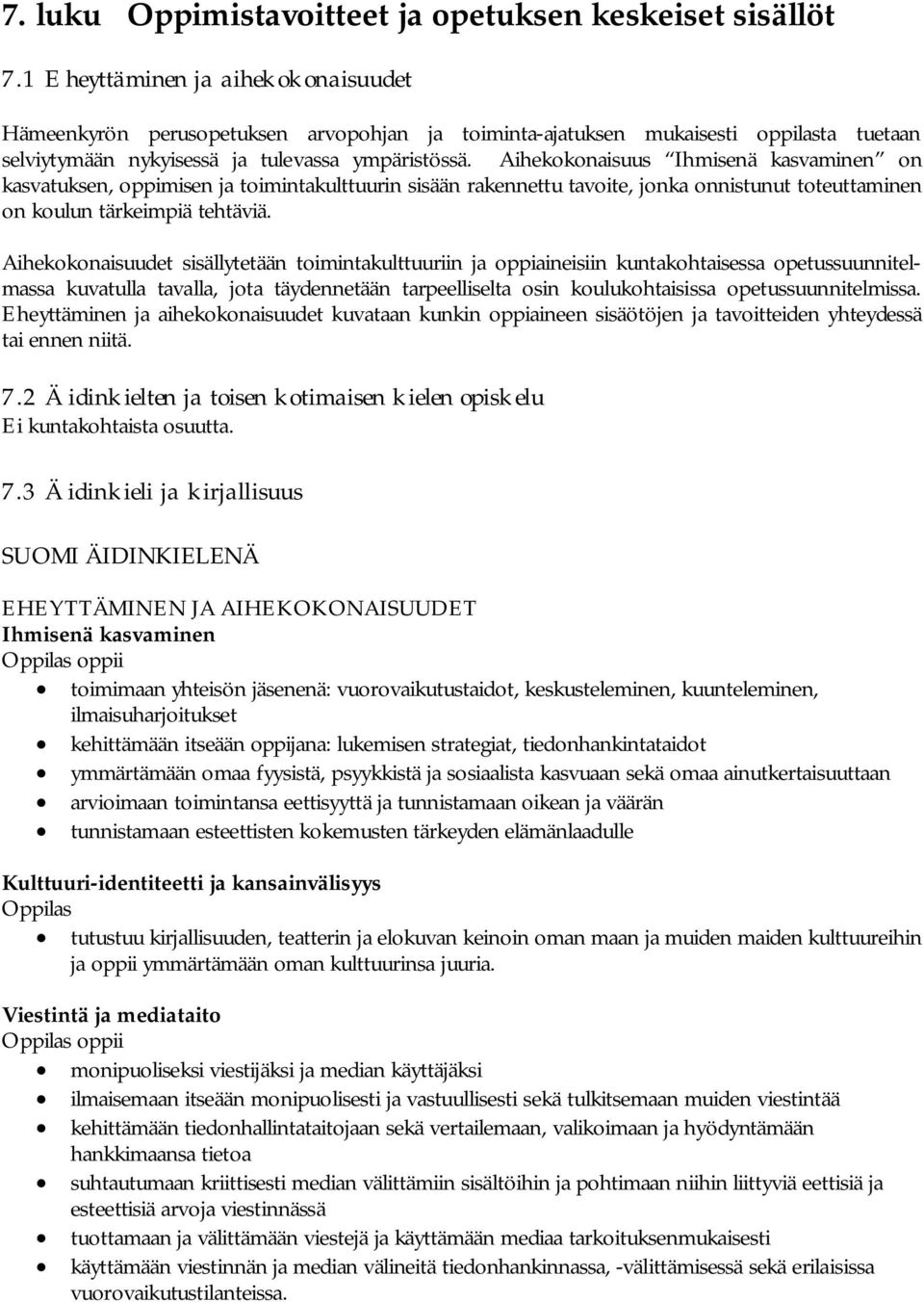 Aihekokonaisuus Ihmisenä kasvaminen on kasvatuksen, oppimisen ja toimintakulttuurin sisään rakennettu tavoite, jonka onnistunut toteuttaminen on koulun tärkeimpiä tehtäviä.