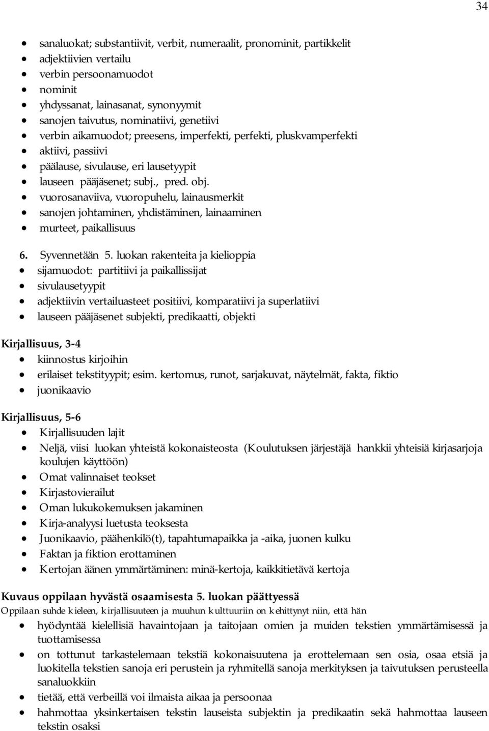 vuorosanaviiva, vuoropuhelu, lainausmerkit sanojen johtaminen, yhdistäminen, lainaaminen murteet, paikallisuus 6. Syvennetään 5.