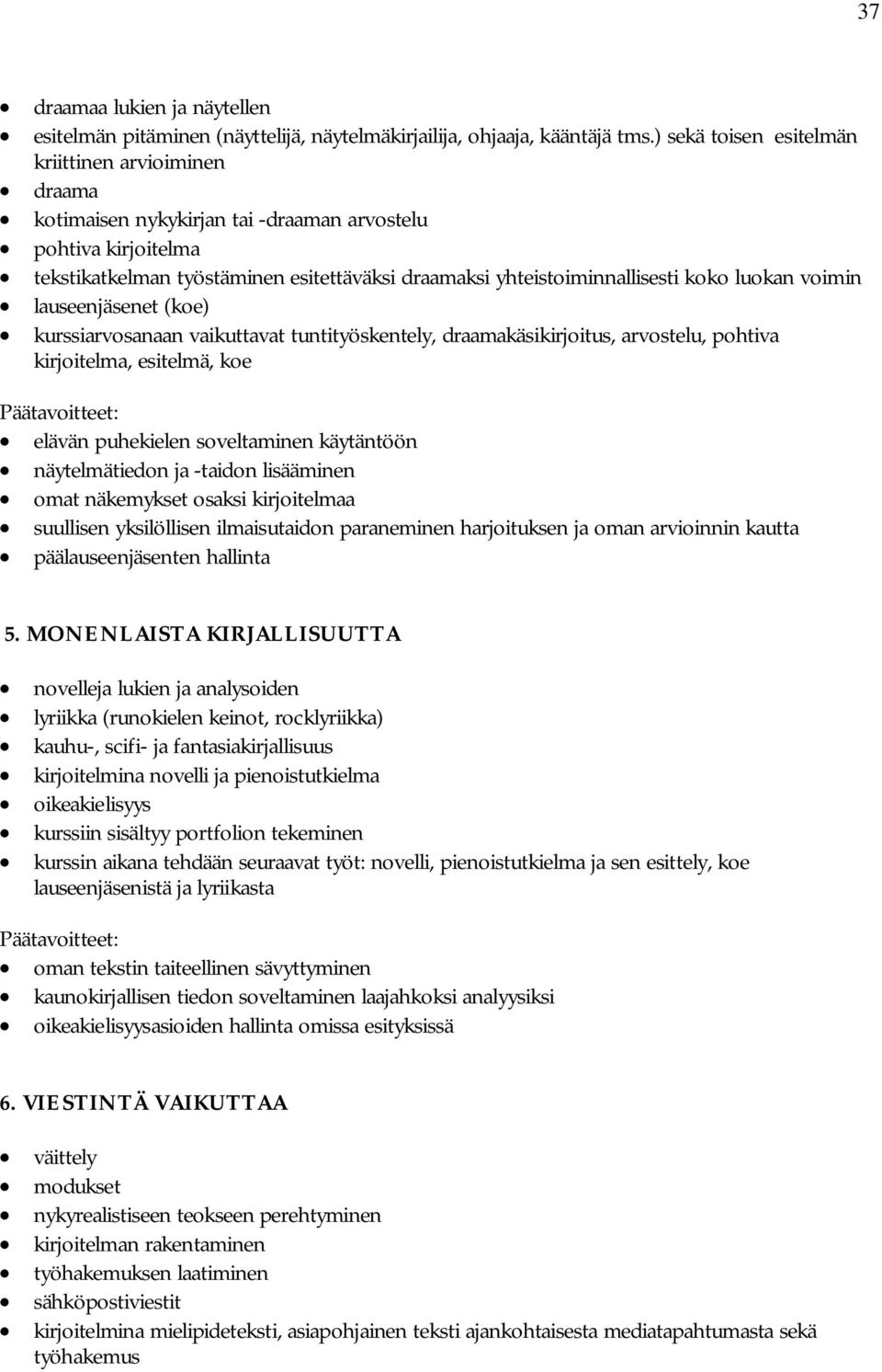 luokan voimin lauseenjäsenet (koe) kurssiarvosanaan vaikuttavat tuntityöskentely, draamakäsikirjoitus, arvostelu, pohtiva kirjoitelma, esitelmä, koe elävän puhekielen soveltaminen käytäntöön