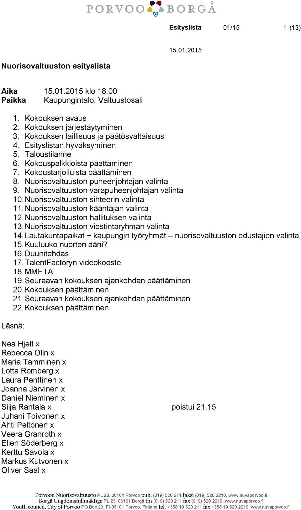 Nuorisovaltuuston varapuheenjohtajan valinta 10. Nuorisovaltuuston sihteerin valinta 11. Nuorisovaltuuston kääntäjän valinta 12. Nuorisovaltuuston hallituksen valinta 13.