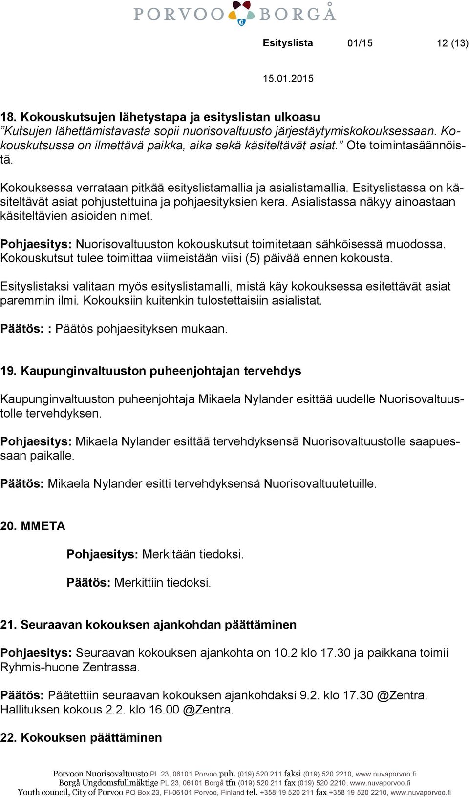 Esityslistassa on käsiteltävät asiat pohjustettuina ja pohjaesityksien kera. Asialistassa näkyy ainoastaan käsiteltävien asioiden nimet.