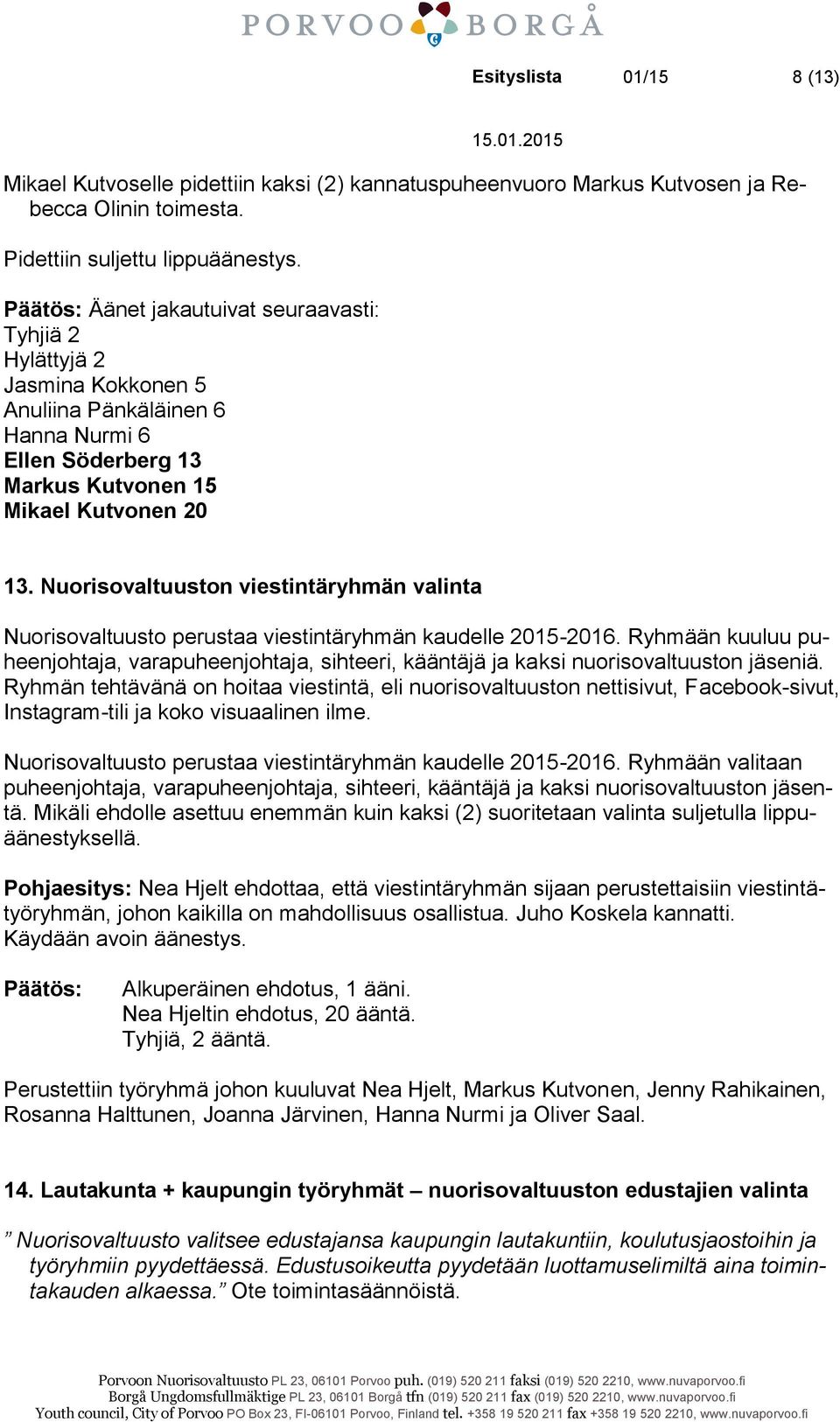 Nuorisovaltuuston viestintäryhmän valinta Nuorisovaltuusto perustaa viestintäryhmän kaudelle 2015-2016.