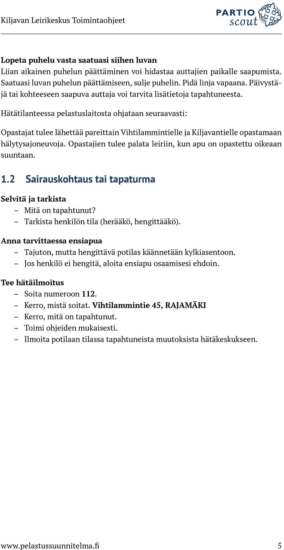 Hätätilanteessa pelastuslaitosta ohjataan seuraavasti: Opastajat tulee lähettää pareittain Vihtilammintielle ja Kiljavantielle opastamaan hälytysajoneuvoja.