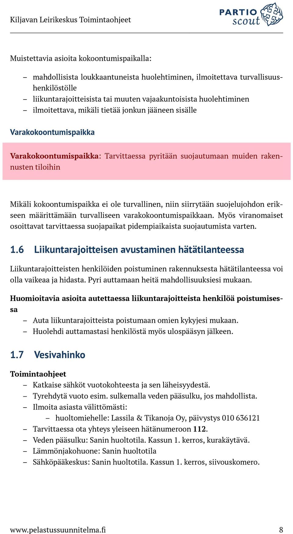 turvallinen, niin siirrytään suojelujohdon erikseen määrittämään turvalliseen varakokoontumispaikkaan. Myös viranomaiset osoittavat tarvittaessa suojapaikat pidempiaikaista suojautumista varten. 1.