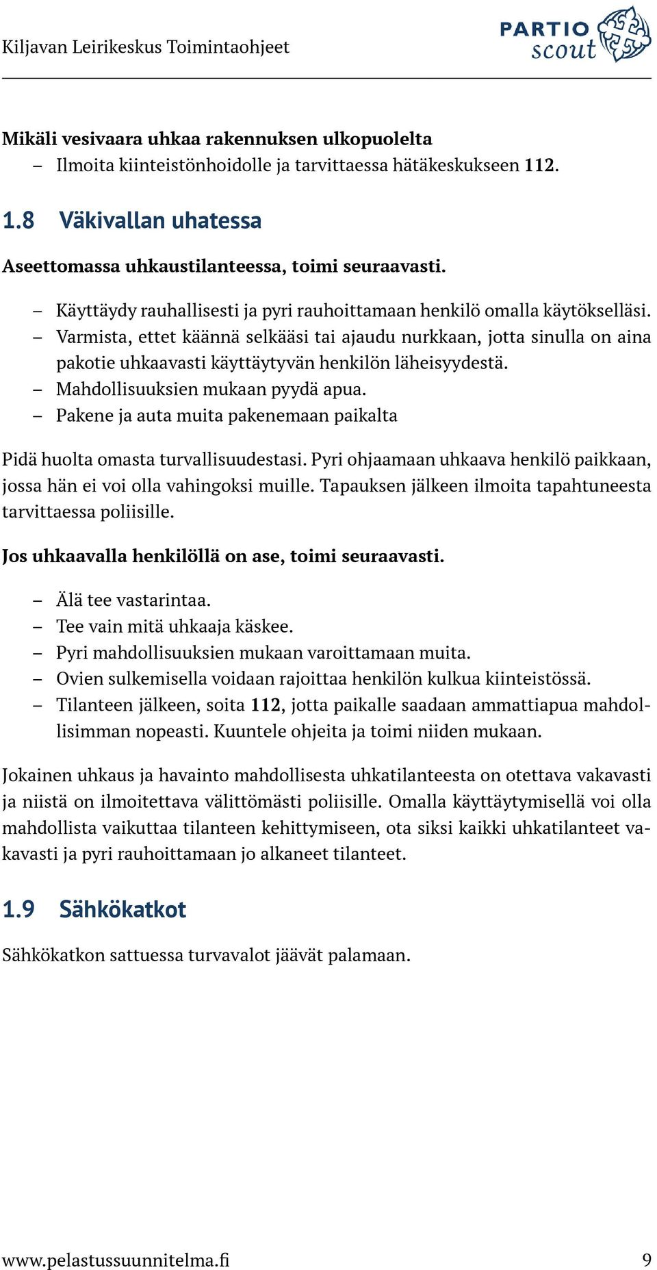 Varmista, ettet käännä selkääsi tai ajaudu nurkkaan, jotta sinulla on aina pakotie uhkaavasti käyttäytyvän henkilön läheisyydestä. Mahdollisuuksien mukaan pyydä apua.