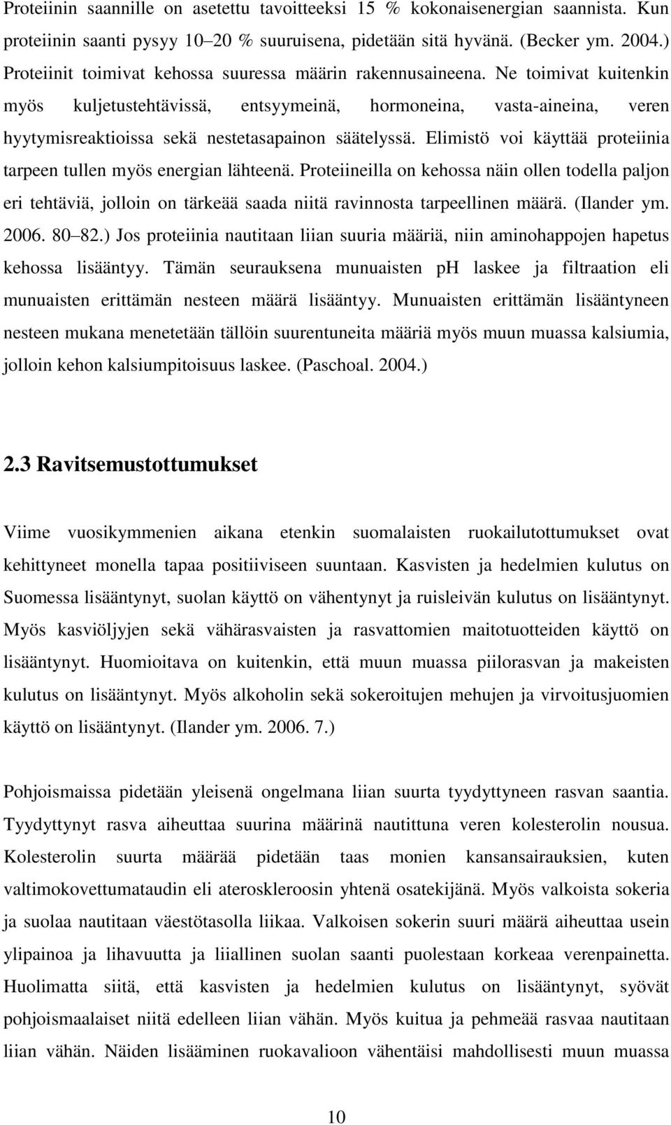 Ne toimivat kuitenkin myös kuljetustehtävissä, entsyymeinä, hormoneina, vasta-aineina, veren hyytymisreaktioissa sekä nestetasapainon säätelyssä.