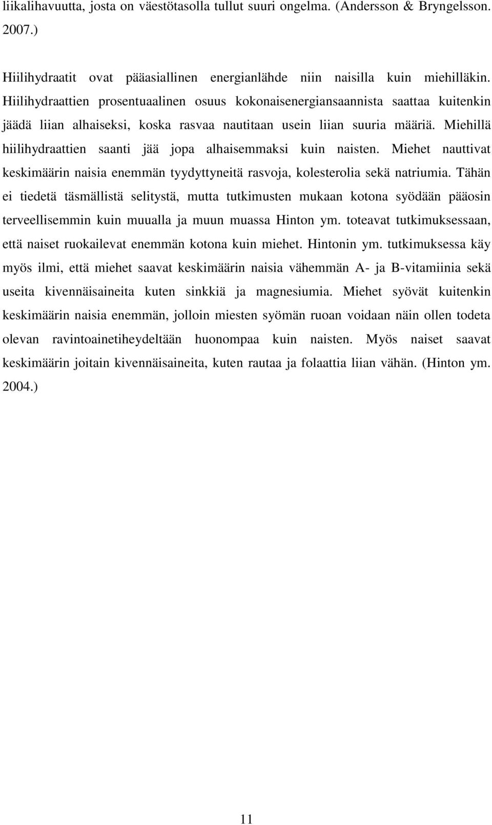 Miehillä hiilihydraattien saanti jää jopa alhaisemmaksi kuin naisten. Miehet nauttivat keskimäärin naisia enemmän tyydyttyneitä rasvoja, kolesterolia sekä natriumia.