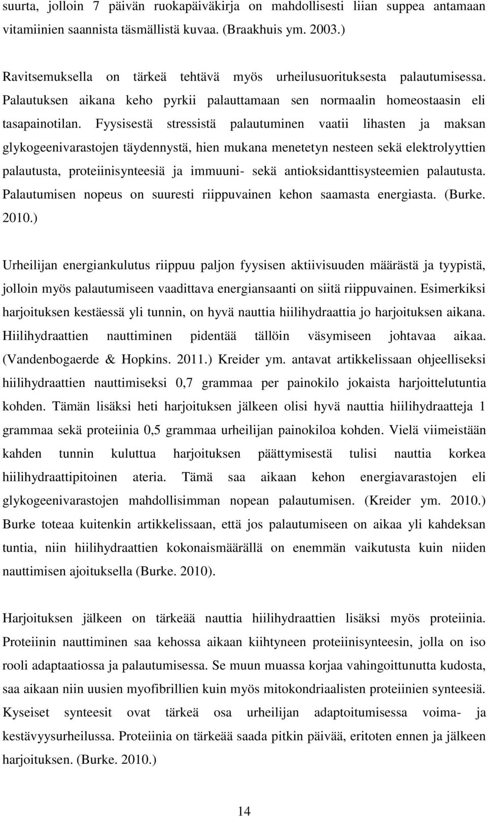 Fyysisestä stressistä palautuminen vaatii lihasten ja maksan glykogeenivarastojen täydennystä, hien mukana menetetyn nesteen sekä elektrolyyttien palautusta, proteiinisynteesiä ja immuuni- sekä