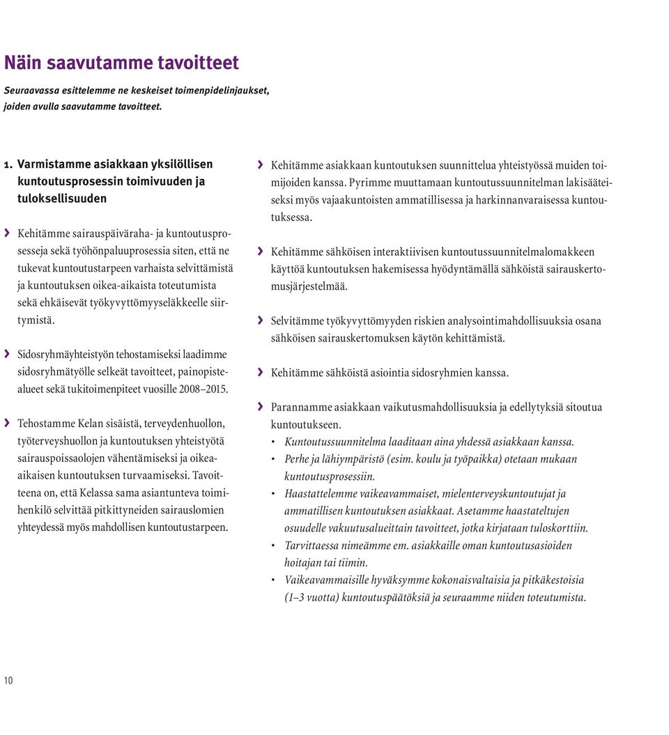 ehkäisevät työkyvyttömyyseläkkeelle siirtymistä. Sidosryhmäyhteistyön tehostamiseksi laadimme sidosryhmätyölle selkeät tavoitteet, painopistealueet sekä tukitoimenpiteet vuosille 2008 2015.