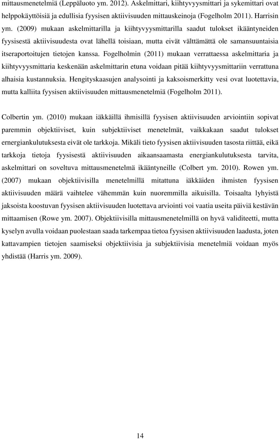 tietojen kanssa. Fogelholmin (2011) mukaan verrattaessa askelmittaria ja kiihtyvyysmittaria keskenään askelmittarin etuna voidaan pitää kiihtyvyysmittariin verrattuna alhaisia kustannuksia.