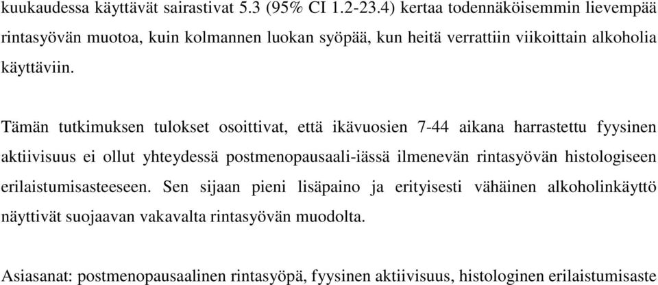 Tämän tutkimuksen tulokset osoittivat, että ikävuosien 7-44 aikana harrastettu fyysinen aktiivisuus ei ollut yhteydessä postmenopausaali-iässä ilmenevän