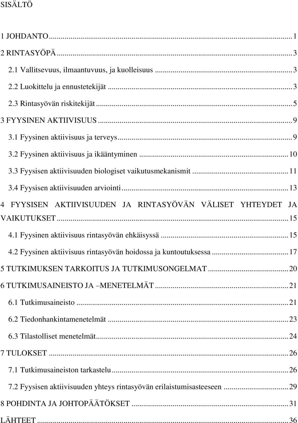 .. 13 4 FYYSISEN AKTIIVISUUDEN JA RINTASYÖVÄN VÄLISET YHTEYDET JA VAIKUTUKSET... 15 4.1 Fyysinen aktiivisuus rintasyövän ehkäisyssä... 15 4.2 Fyysinen aktiivisuus rintasyövän hoidossa ja kuntoutuksessa.