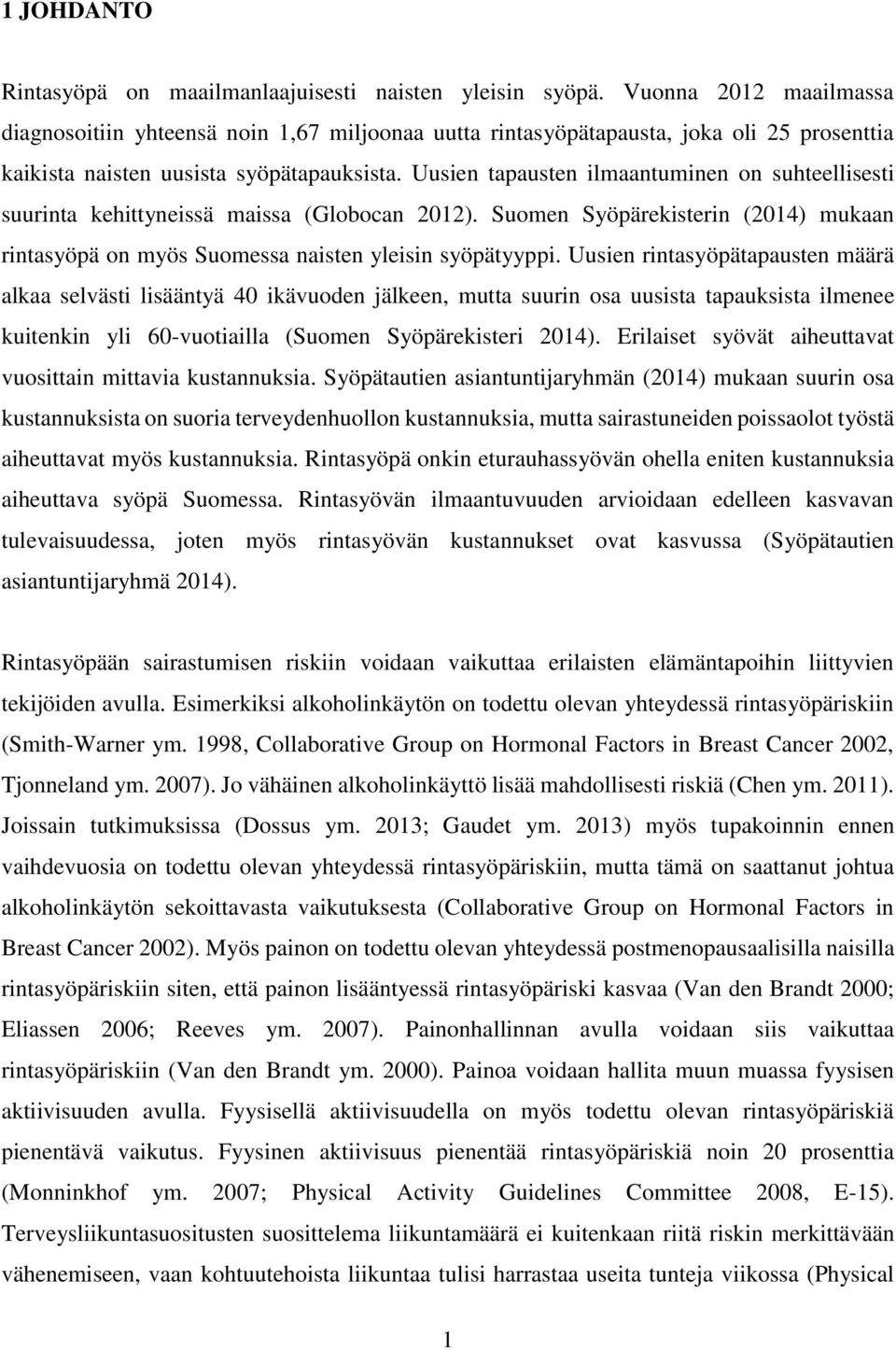 Uusien tapausten ilmaantuminen on suhteellisesti suurinta kehittyneissä maissa (Globocan 2012). Suomen Syöpärekisterin (2014) mukaan rintasyöpä on myös Suomessa naisten yleisin syöpätyyppi.