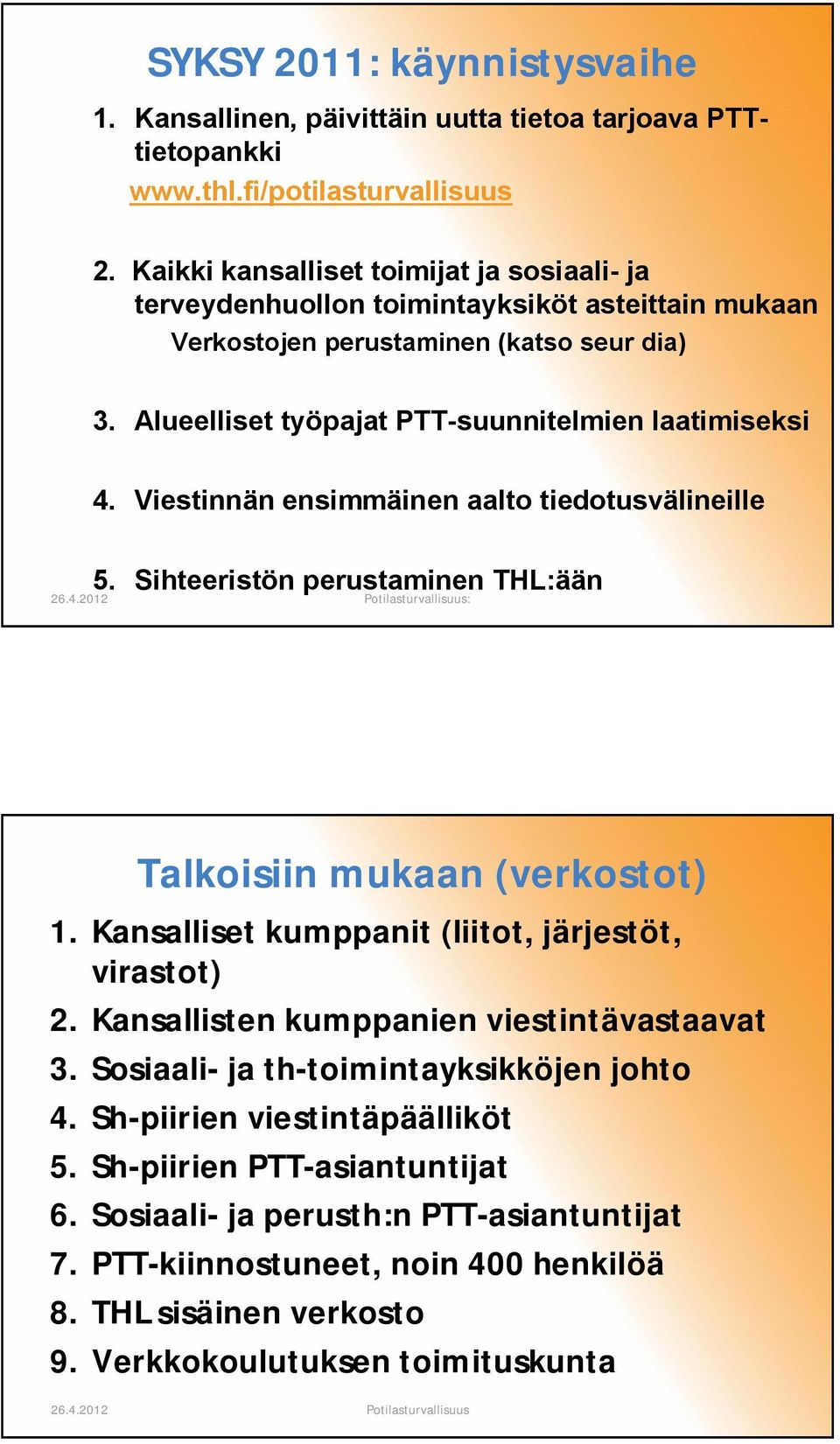 Viestinnän ensimmäinen aalto tiedotusvälineille 5. Sihteeristön perustaminen THL:ään : Talkoisiin mukaan (verkostot) 1. Kansalliset kumppanit (liitot, järjestöt, virastot) 2.