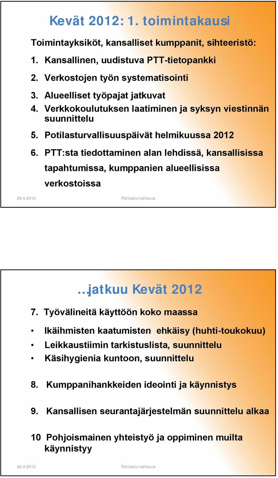 PTT:sta tiedottaminen alan lehdissä, kansallisissa tapahtumissa, kumppanien alueellisissa verkostoissa jatkuu Kevät 2012 7.