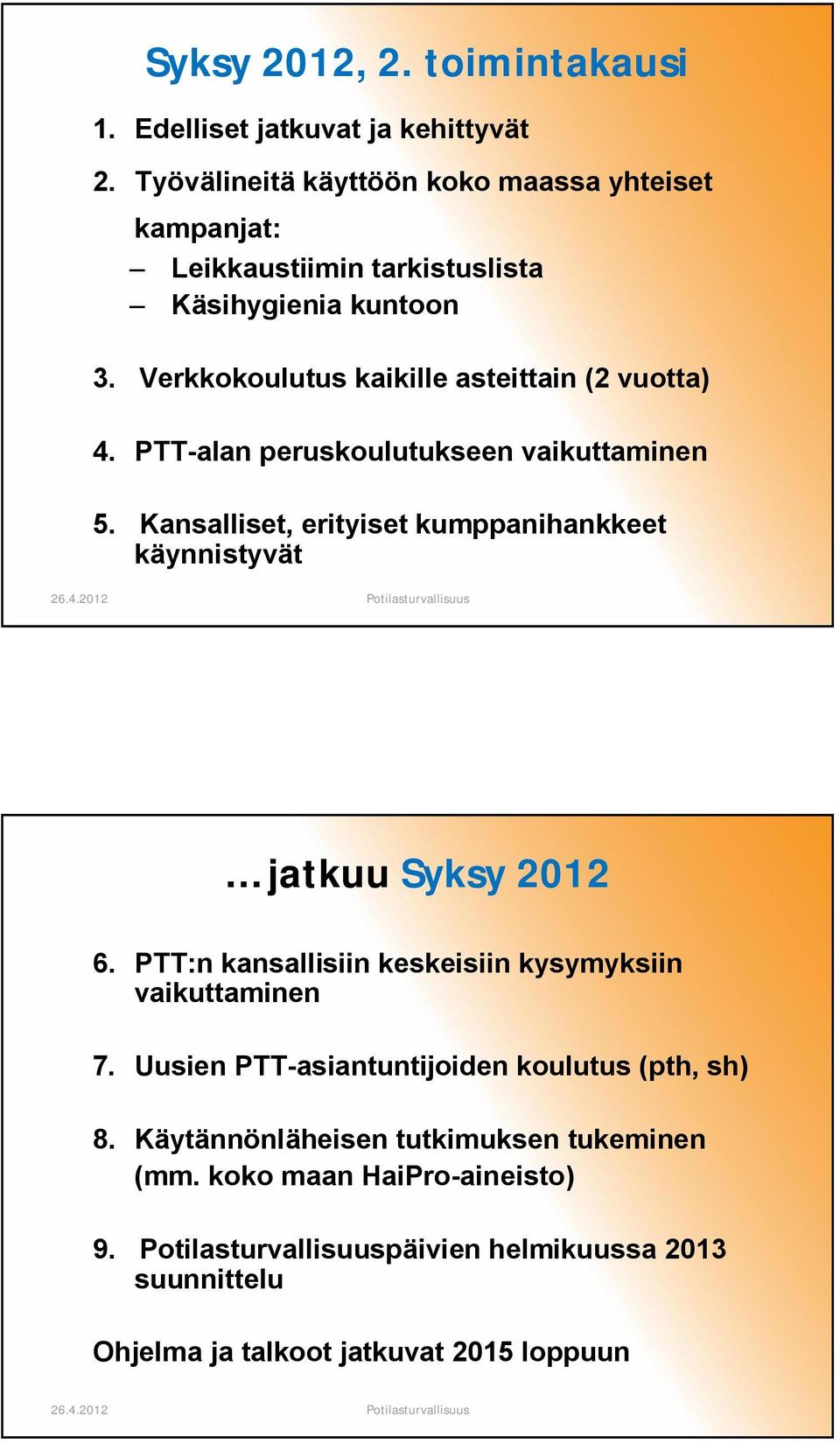 PTT-alan peruskoulutukseen vaikuttaminen 5. Kansalliset, erityiset kumppanihankkeet käynnistyvät jatkuu Syksy 2012 6.