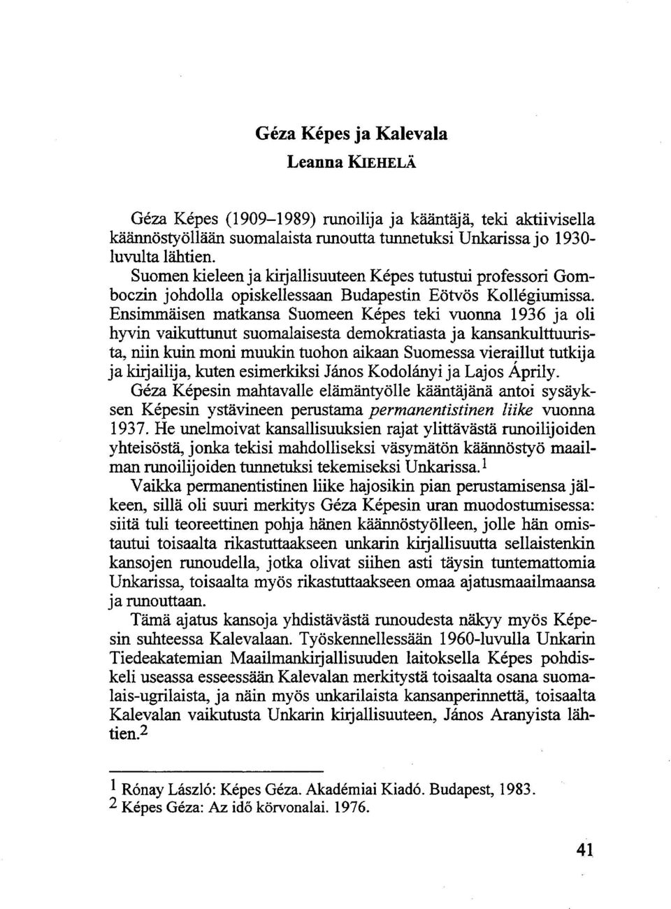 Ensimmäisen matkansa Suomeen Képes teki vuonna 1936 ja oli hyvin vaikuttunut suomalaisesta demokratiasta ja kansankulttuurista, niin kuin moni muukin tuohon aikaan Suomessa vieraillut tutkija ja