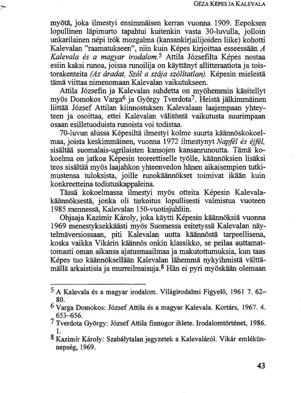 esseessään A Kalevala és a magyar irodalom. 5 Attila Józsefílta Képes nostaa esiin kaksi runoa, joissa runoilija on käyttänyt allitteraatiota ja toistorakenteita (Az áradat, Szól a szája szólítatlan).