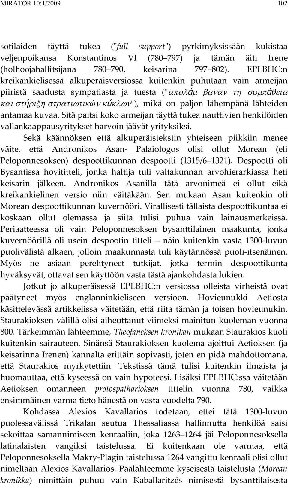 lähempänä lähteiden antamaa kuvaa. Sitä paitsi koko armeijan täyttä tukea nauttivien henkilöiden vallankaappausyritykset harvoin jäävät yrityksiksi.