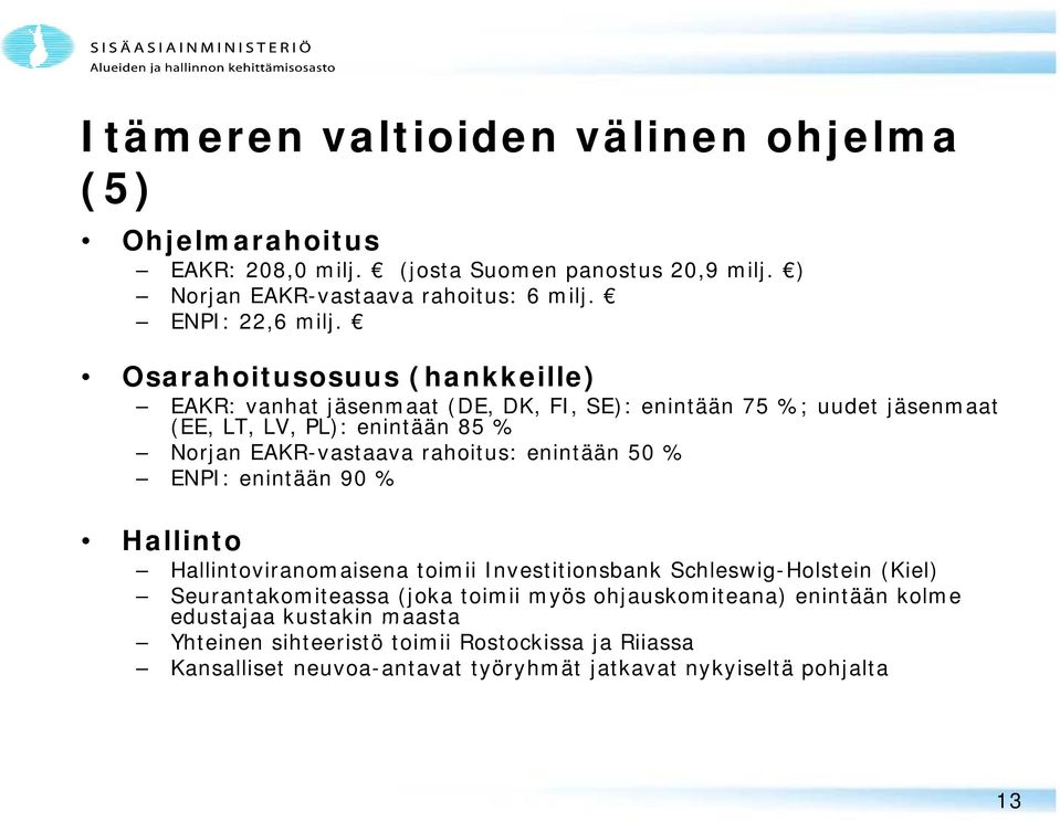 enintään 50 % ENPI: enintään 90 % Hallinto Hallintoviranomaisena toimii Investitionsbank Schleswig-Holstein (Kiel) Seurantakomiteassa (joka toimii myös