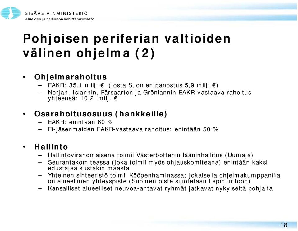 Osarahoitusosuus (hankkeille) EAKR: enintään 60 % Ei-jäsenmaiden EAKR-vastaava rahoitus: enintään 50 % Hallinto Hallintoviranomaisena toimii Västerbottenin lääninhallitus