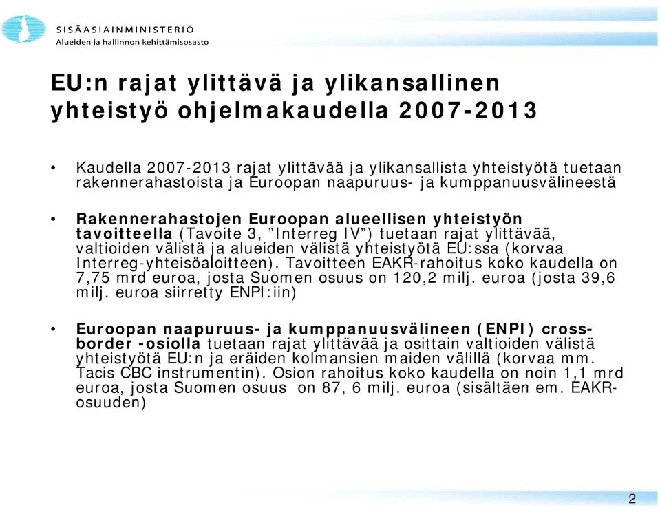 (korvaa Interreg-yhteisöaloitteen). itt Tavoitteen EAKR-rahoitus koko k kaudella on 7,75 mrd euroa, josta Suomen osuus on 120,2 milj. euroa (josta 39,6 milj.