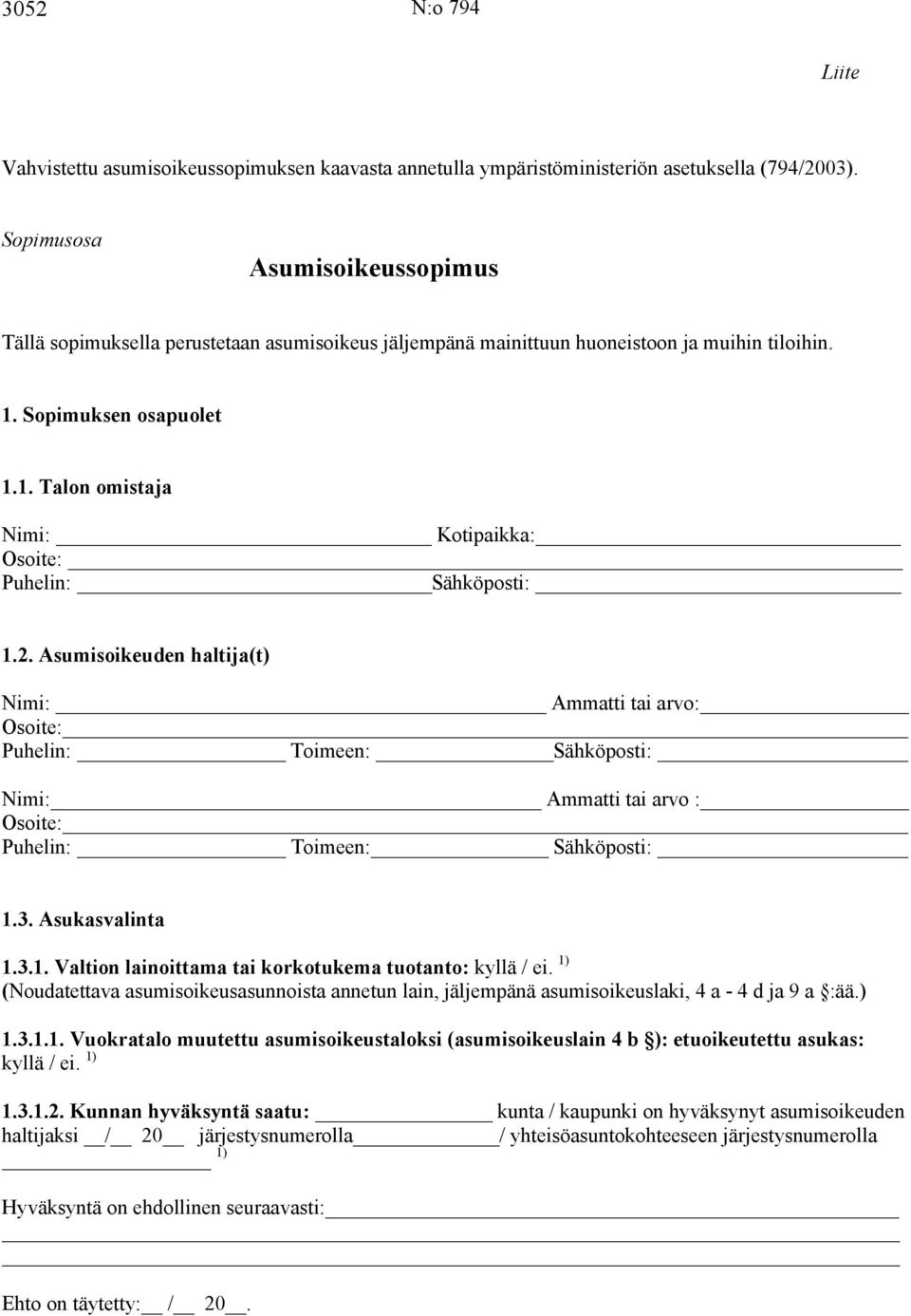 2. Asumisoikeuden haltija(t) Nimi: Ammatti tai arvo: Osoite: Puhelin: Toimeen: Sähköposti: Nimi: Ammatti tai arvo : Osoite: Puhelin: Toimeen: Sähköposti: 1.