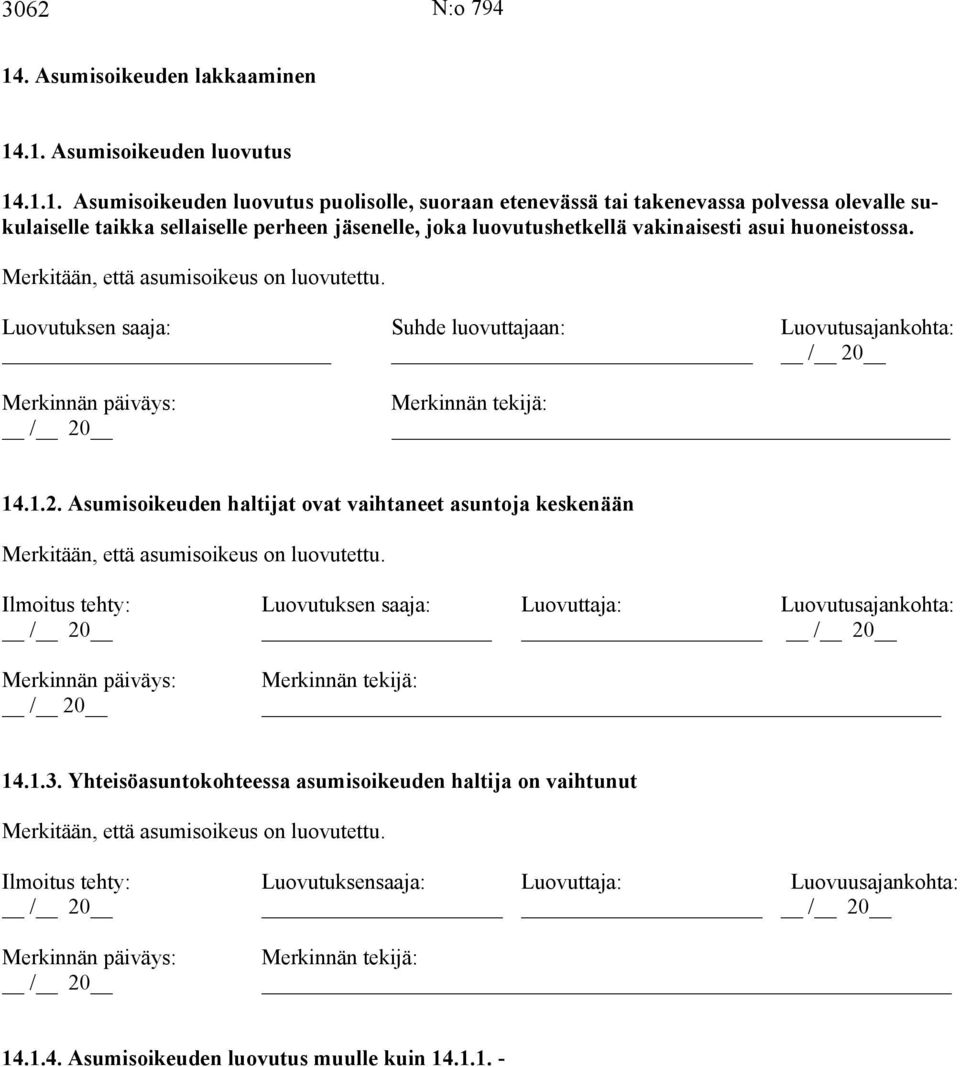 .1. Asumisoikeuden luovutus 14.1.1. Asumisoikeuden luovutus puolisolle, suoraan etenevässä tai takenevassa polvessa olevalle sukulaiselle taikka sellaiselle perheen jäsenelle, joka luovutushetkellä vakinaisesti asui huoneistossa.