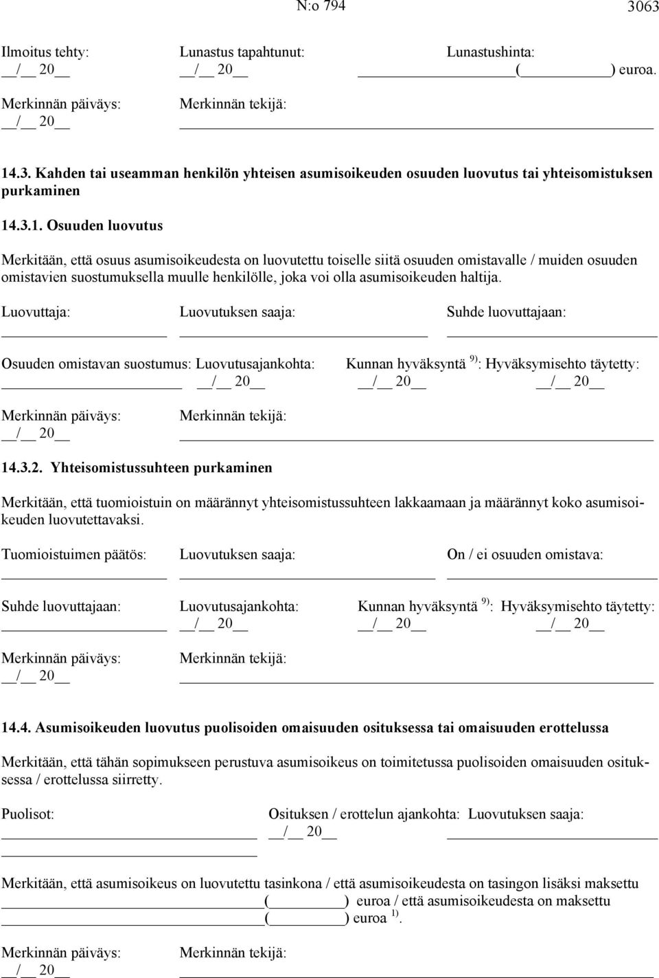 .3.1. Osuuden luovutus Merkitään, että osuus asumisoikeudesta on luovutettu toiselle siitä osuuden omistavalle / muiden osuuden omistavien suostumuksella muulle henkilölle, joka voi olla