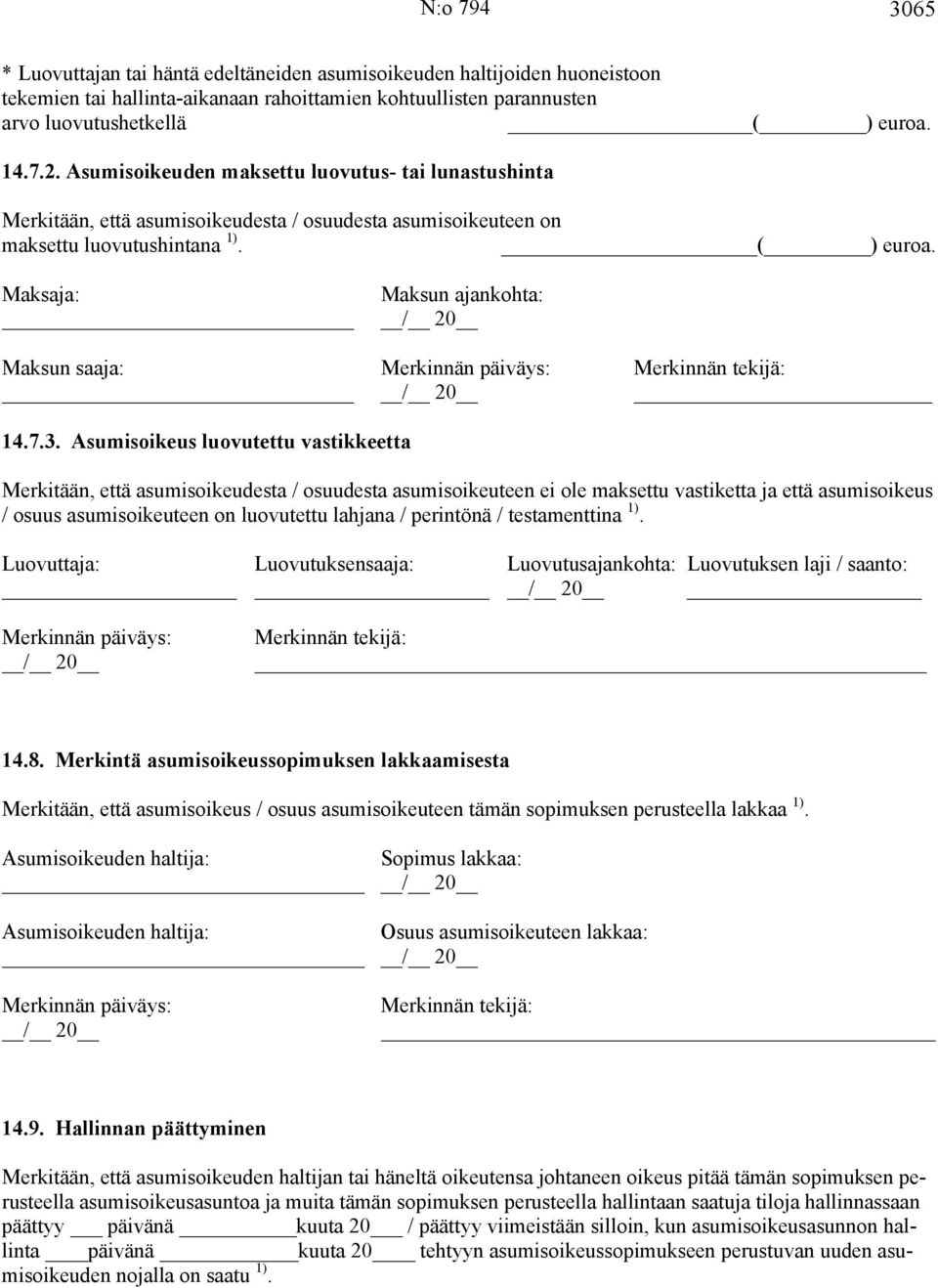 7.3. Asumisoikeus luovutettu vastikkeetta Merkitään, että asumisoikeudesta / osuudesta asumisoikeuteen ei ole maksettu vastiketta ja että asumisoikeus / osuus asumisoikeuteen on luovutettu lahjana /