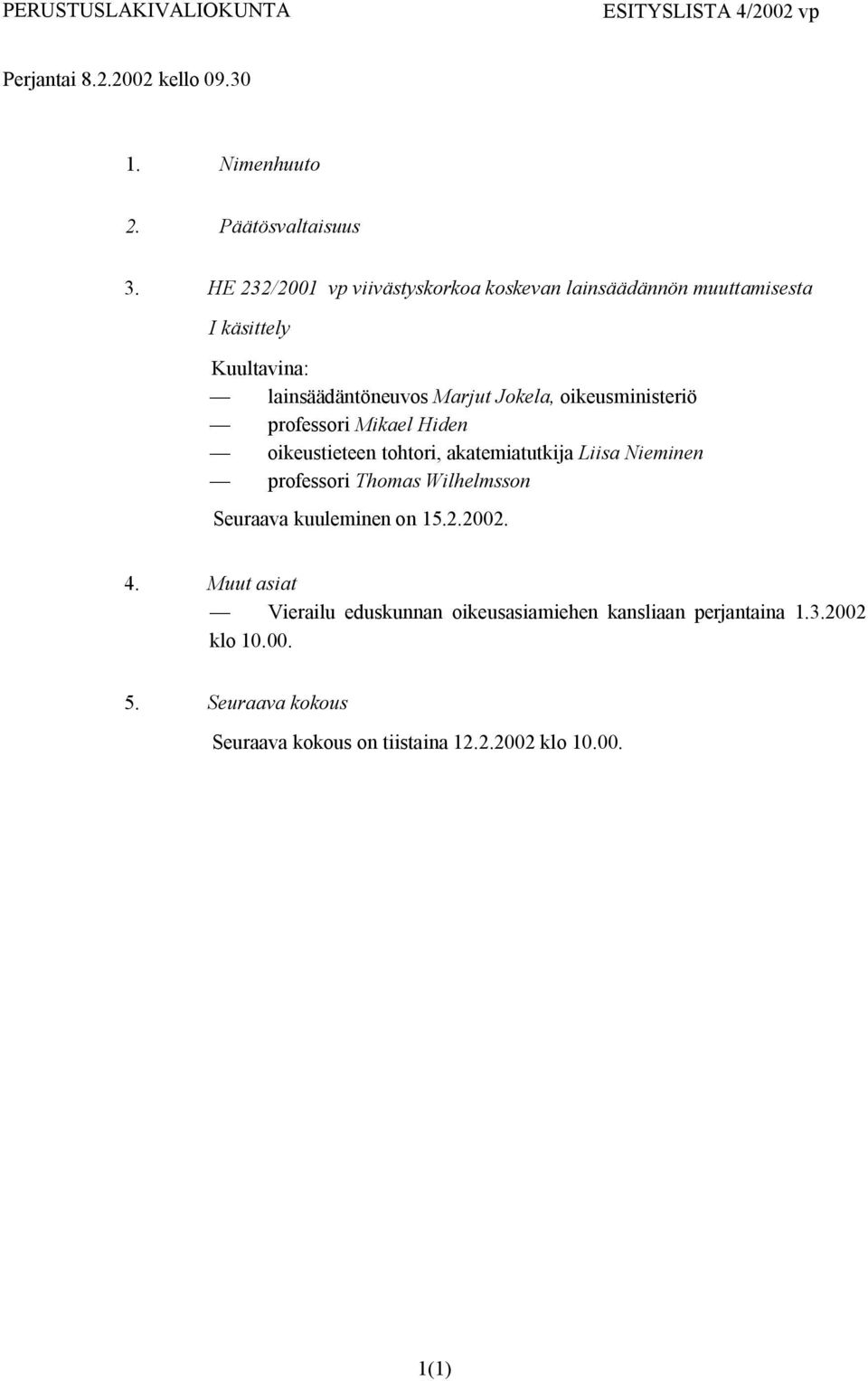 oikeusministeriö professori Mikael Hiden oikeustieteen tohtori, akatemiatutkija Liisa Nieminen professori Thomas Wilhelmsson Seuraava