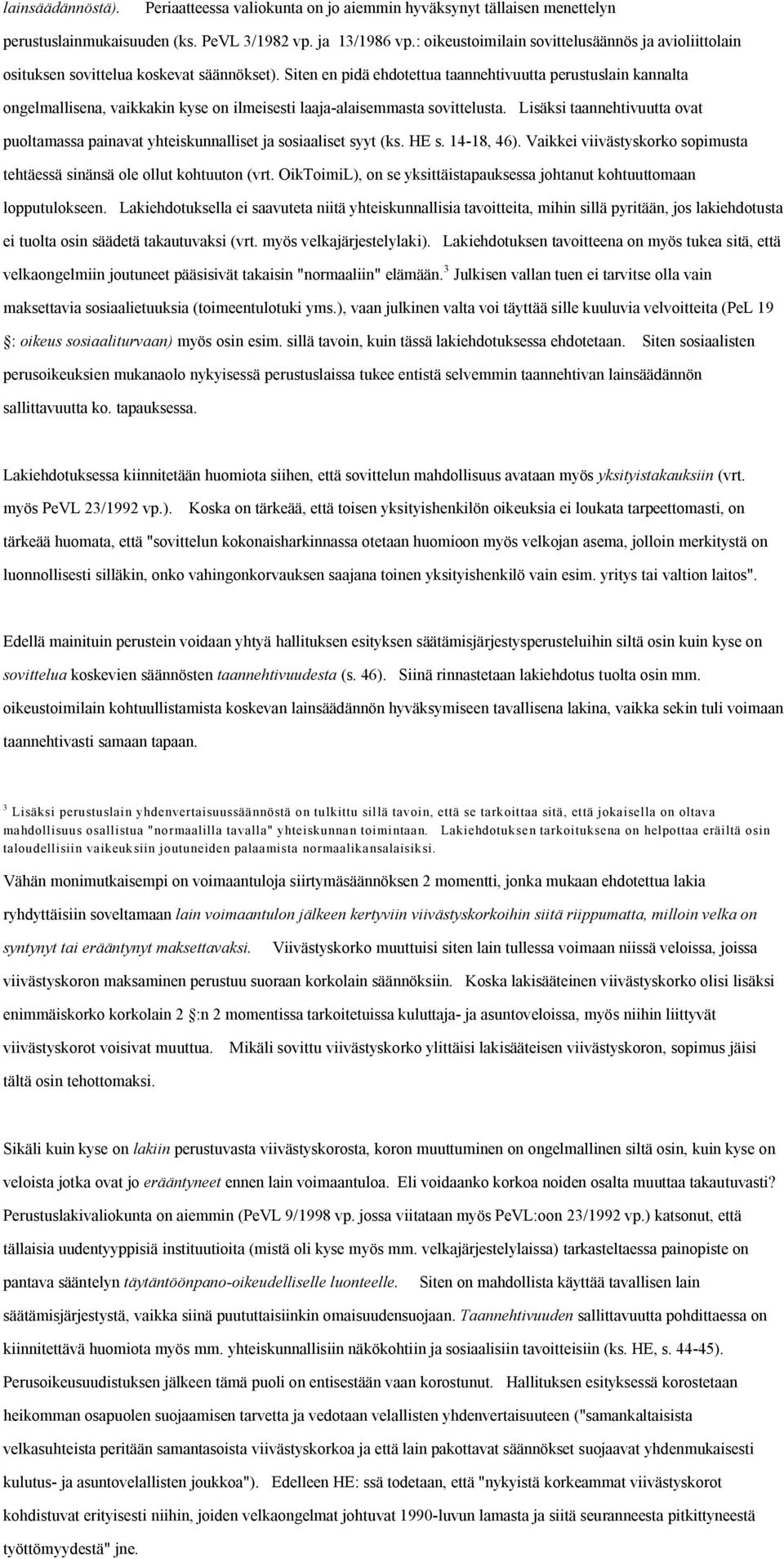 Siten en pidä ehdotettua taannehtivuutta perustuslain kannalta ongelmallisena, vaikkakin kyse on ilmeisesti laaja alaisemmasta sovittelusta.