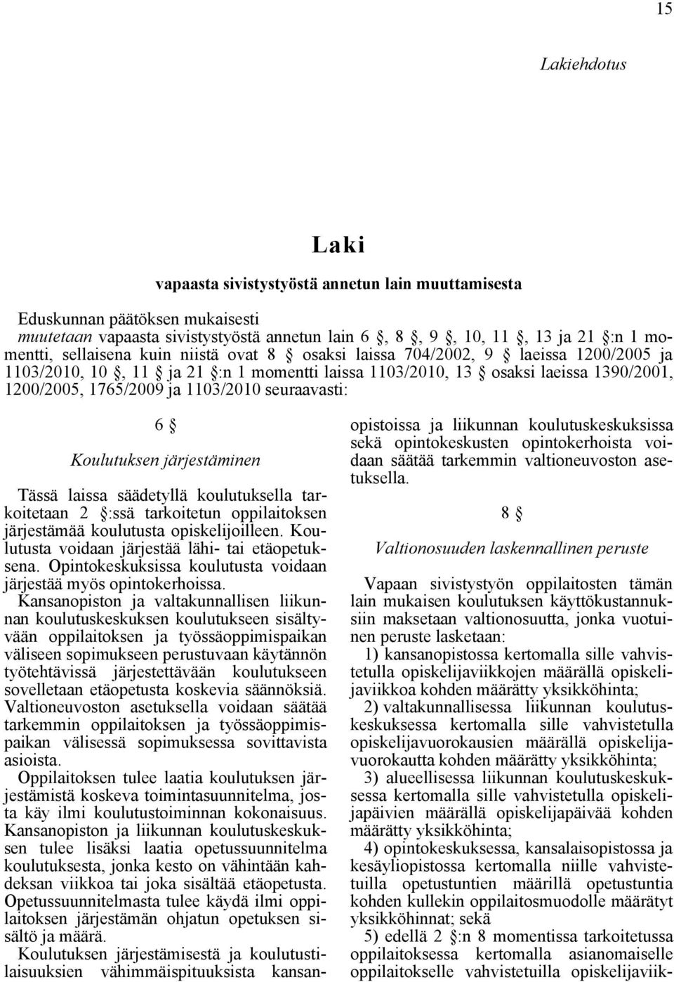 seuraavasti: 6 Koulutuksen järjestäminen Tässä laissa säädetyllä koulutuksella tarkoitetaan 2 :ssä tarkoitetun oppilaitoksen järjestämää koulutusta opiskelijoilleen.