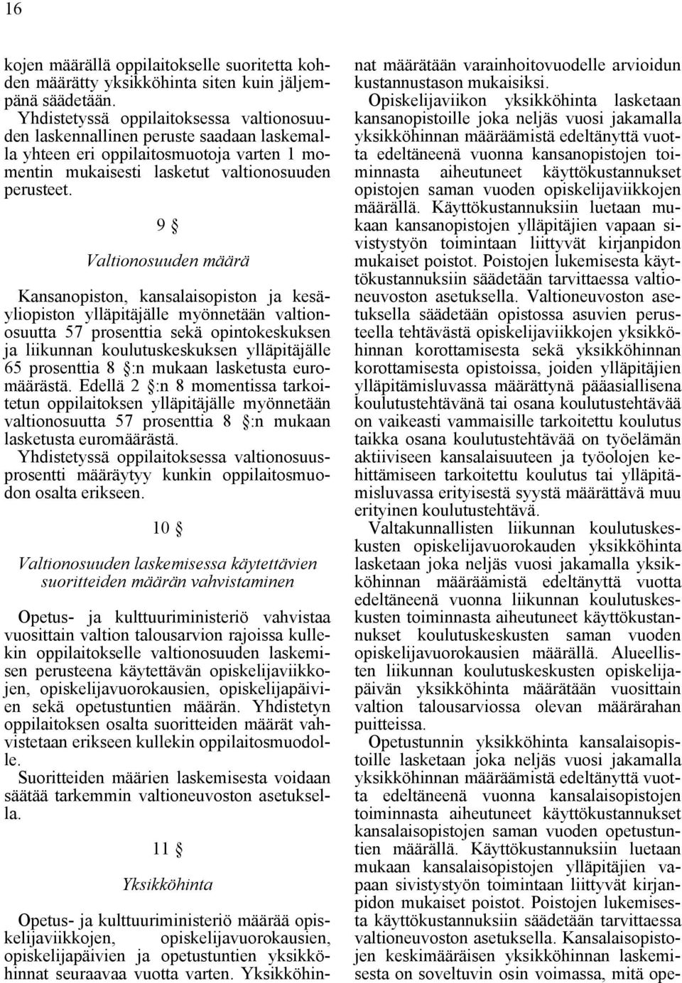 9 Valtionosuuden määrä Kansanopiston, kansalaisopiston ja kesäyliopiston ylläpitäjälle myönnetään valtionosuutta 57 prosenttia sekä opintokeskuksen ja liikunnan koulutuskeskuksen ylläpitäjälle 65