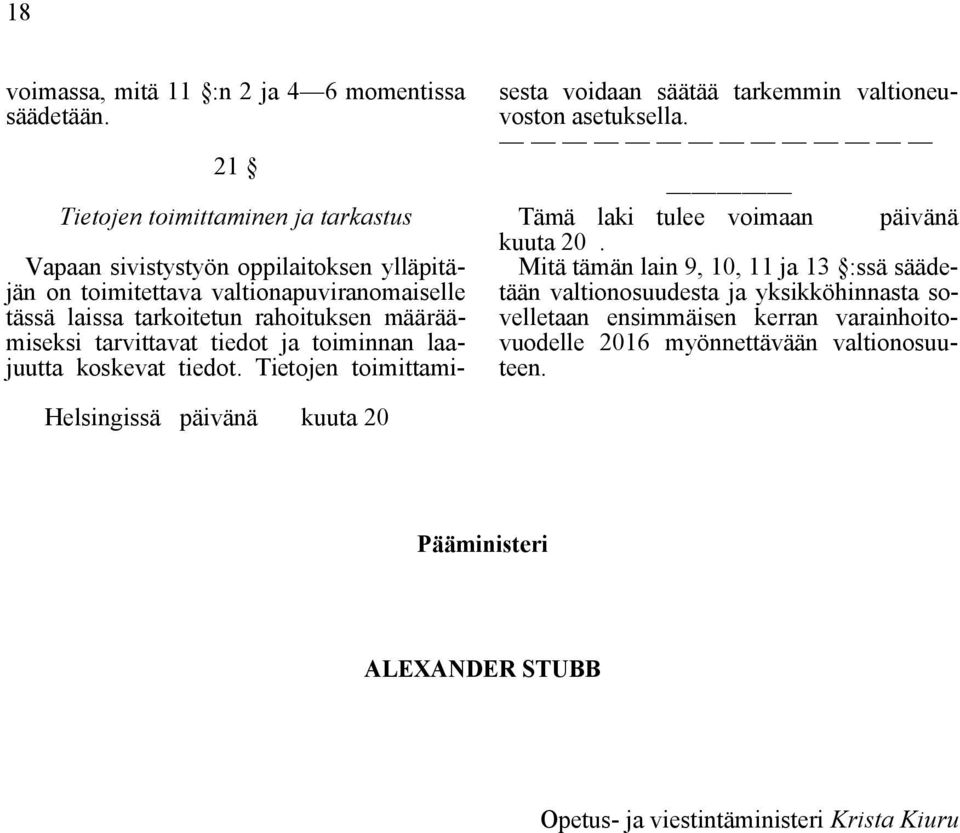 määräämiseksi tarvittavat tiedot ja toiminnan laajuutta koskevat tiedot. Tietojen toimittamisesta voidaan säätää tarkemmin valtioneuvoston asetuksella.