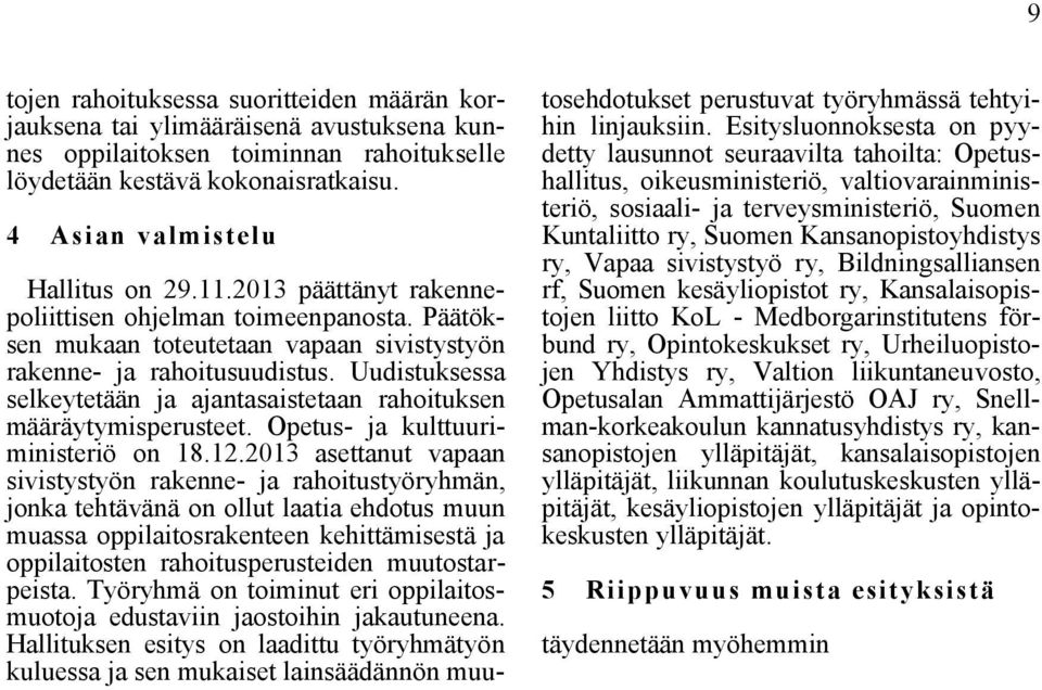 Uudistuksessa selkeytetään ja ajantasaistetaan rahoituksen määräytymisperusteet. Opetus- ja kulttuuriministeriö on 18.12.